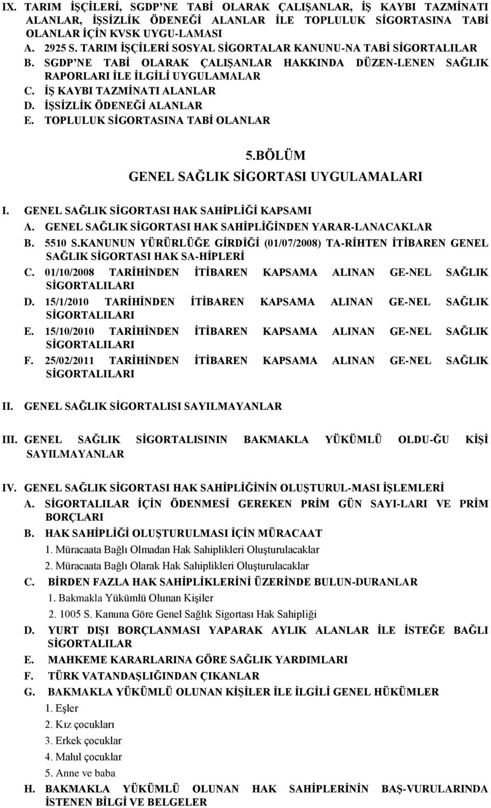 İŞSİZLİK ÖDENEĞİ ALANLAR E. TOPLULUK SİGORTASINA TABİ OLANLAR 5.BÖLÜM GENEL SAĞLIK SİGORTASI UYGULAMALARI I. GENEL SAĞLIK SİGORTASI HAK SAHİPLİĞİ KAPSAMI A.