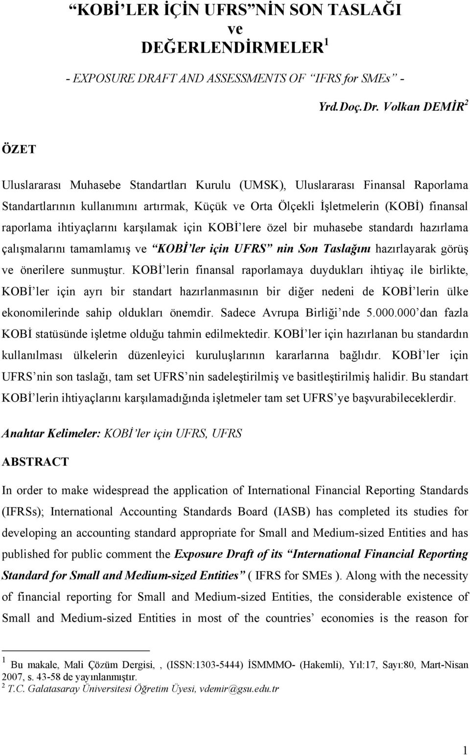 raporlama ihtiyaçlarını karşılamak için KOBİ lere özel bir muhasebe standardı hazırlama çalışmalarını tamamlamış ve KOBİ ler için UFRS nin Son Taslağını hazırlayarak görüş ve önerilere sunmuştur.