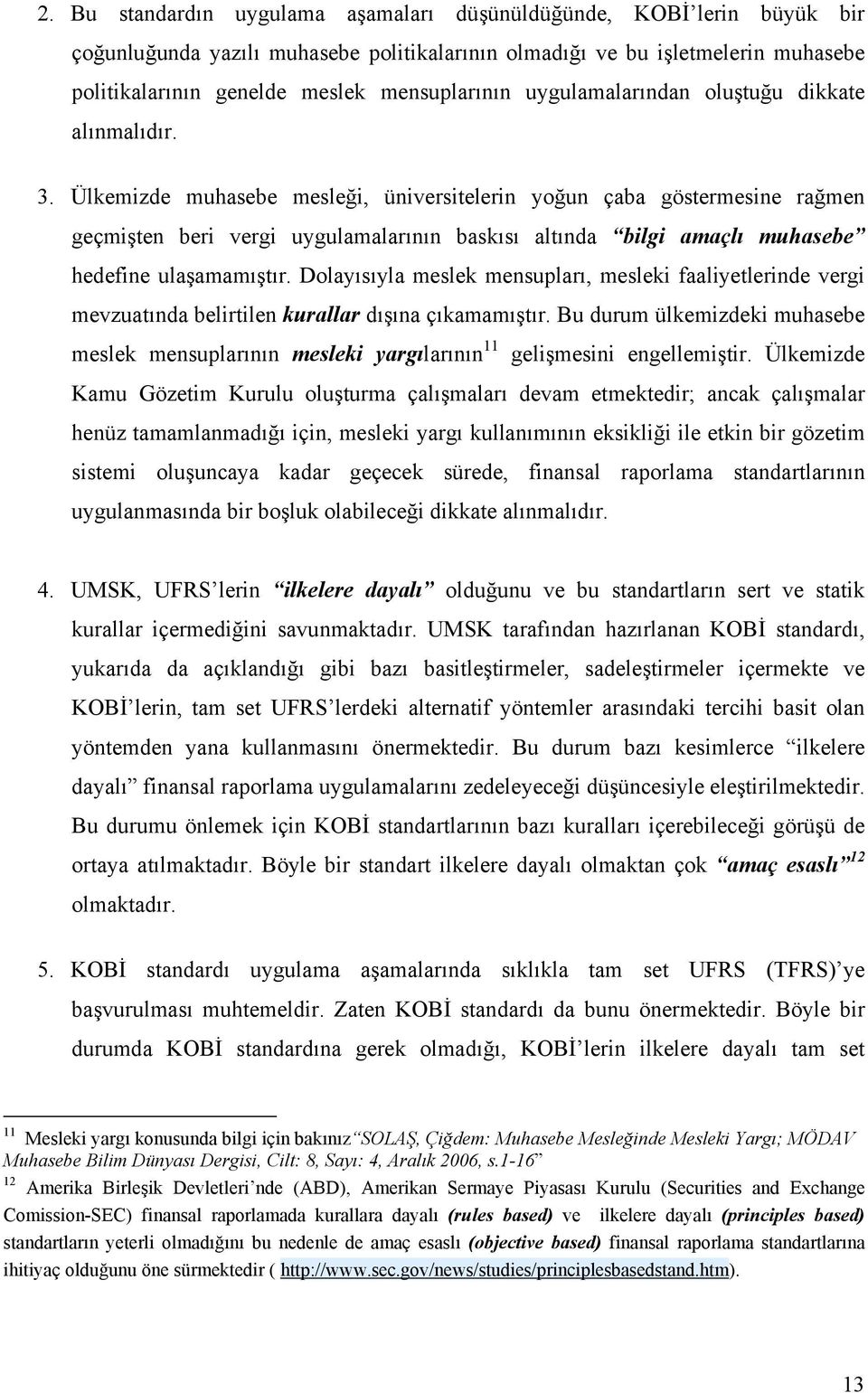 Ülkemizde muhasebe mesleği, üniversitelerin yoğun çaba göstermesine rağmen geçmişten beri vergi uygulamalarının baskısı altında bilgi amaçlı muhasebe hedefine ulaşamamıştır.