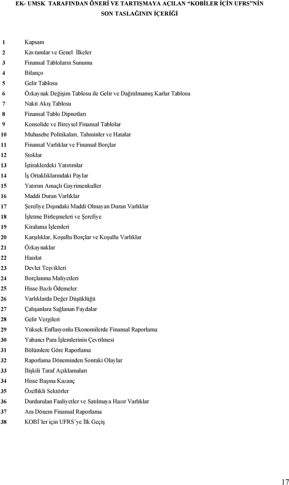 Finansal Varlıklar ve Finansal Borçlar 12 Stoklar 13 İştiraklerdeki Yatırımlar 14 İş Ortaklıklarındaki Paylar 15 Yatırım Amaçlı Gayrimenkuller 16 Maddi Duran Varlıklar 17 Şerefiye Dışındaki Maddi