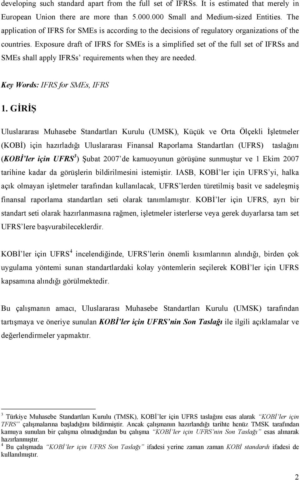 Exposure draft of IFRS for SMEs is a simplified set of the full set of IFRSs and SMEs shall apply IFRSs requirements when they are needed. Key Words: IFRS for SMEs, IFRS 1.