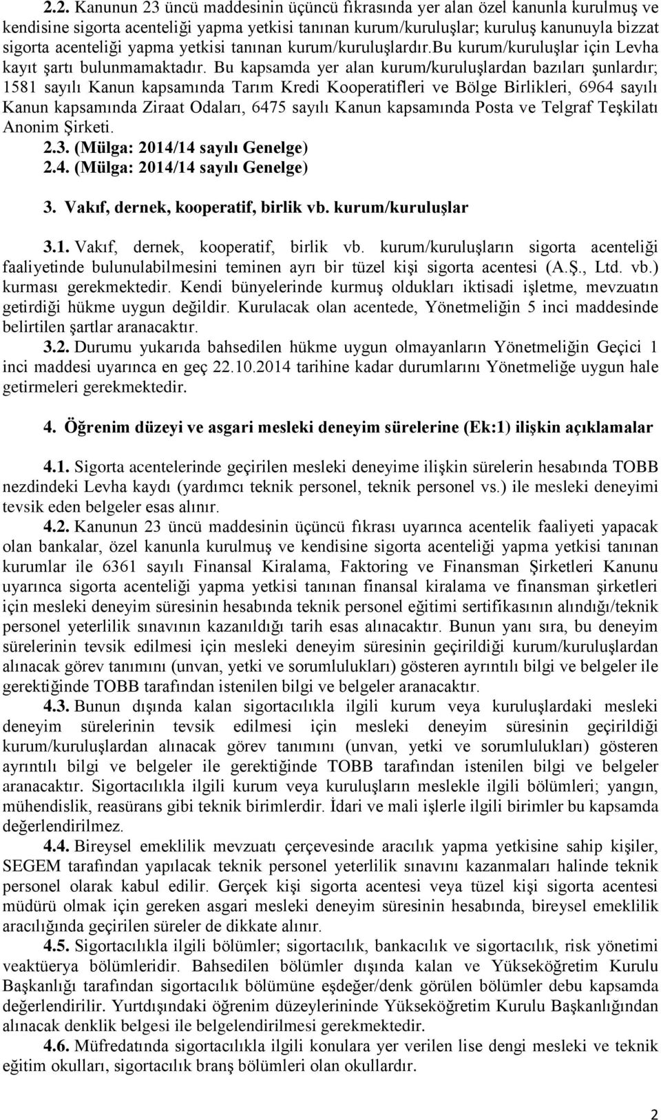 Bu kapsamda yer alan kurum/kuruluşlardan bazıları şunlardır; 1581 sayılı Kanun kapsamında Tarım Kredi Kooperatifleri ve Bölge Birlikleri, 6964 sayılı Kanun kapsamında Ziraat Odaları, 6475 sayılı