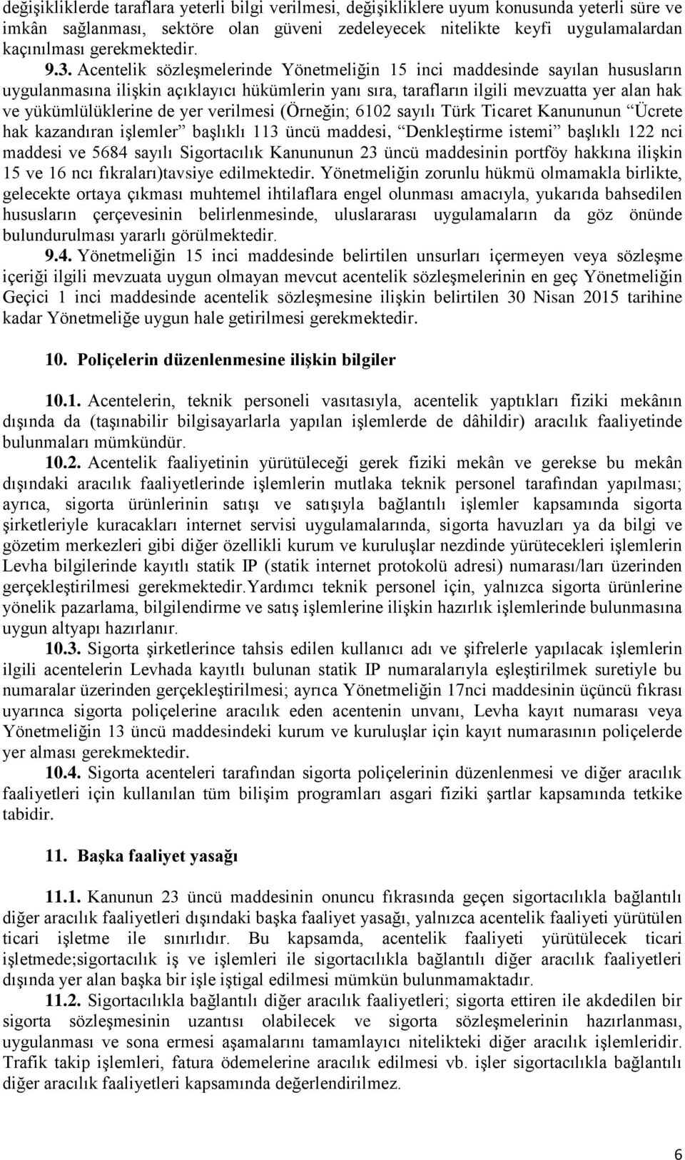 Acentelik sözleşmelerinde Yönetmeliğin 15 inci maddesinde sayılan hususların uygulanmasına ilişkin açıklayıcı hükümlerin yanı sıra, tarafların ilgili mevzuatta yer alan hak ve yükümlülüklerine de yer