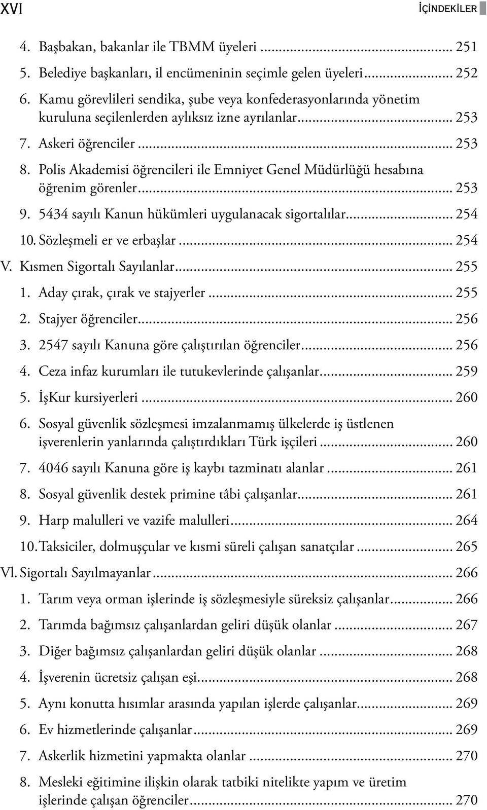 Polis Akademisi öğrencileri ile Emniyet Genel Müdürlüğü hesabına öğrenim görenler... 253 9. 5434 sayılı Kanun hükümleri uygulanacak sigortalılar... 254 10. Sözleşmeli er ve erbaşlar... 254 V.