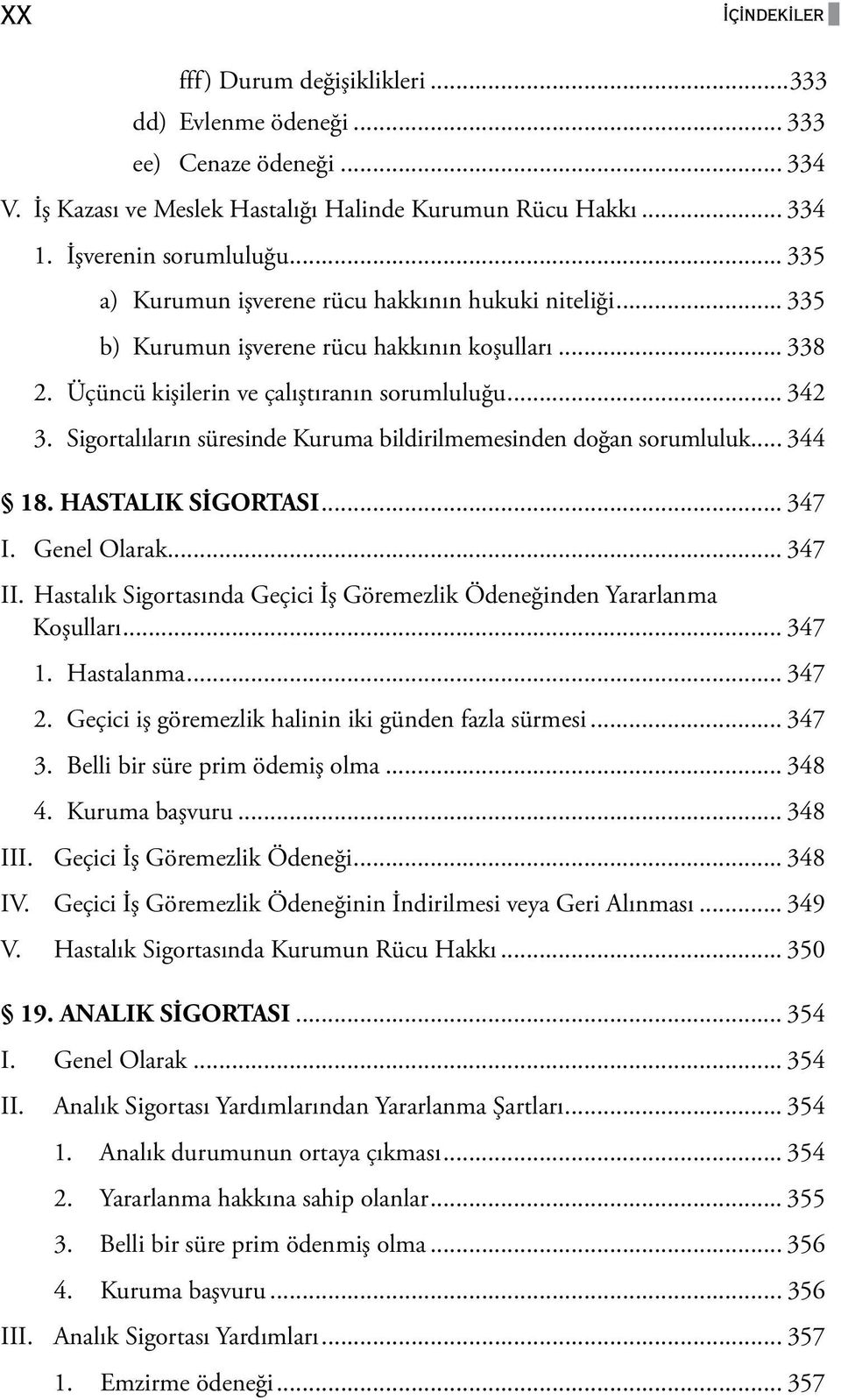 Sigortalıların süresinde Kuruma bildirilmemesinden doğan sorumluluk... 344 18. HASTALIK SİGORTASI... 347 I. Genel Olarak... 347 II.