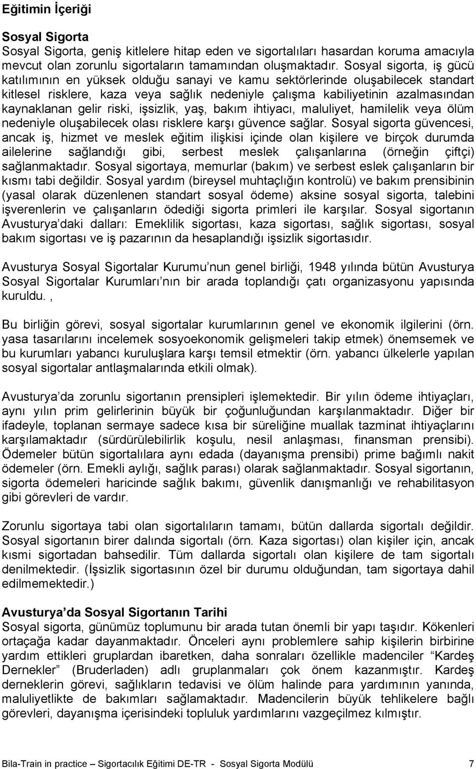 gelir riski, işsizlik, yaş, bakım ihtiyacı, maluliyet, hamilelik veya ölüm nedeniyle oluşabilecek olası risklere karşı güvence sağlar.