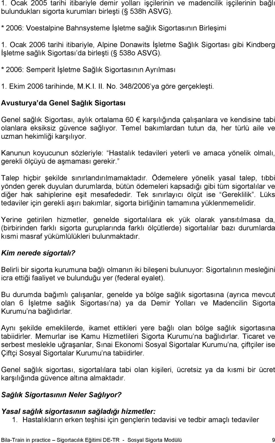 Ocak 2006 tarihi itibariyle, Alpine Donawits İşletme Sağlık Sigortası gibi Kindberg İşletme sağlık Sigortası da birleşti ( 538o ASVG). * 2006: Semperit İşletme Sağlık Sigortasının Ayrılması 1.