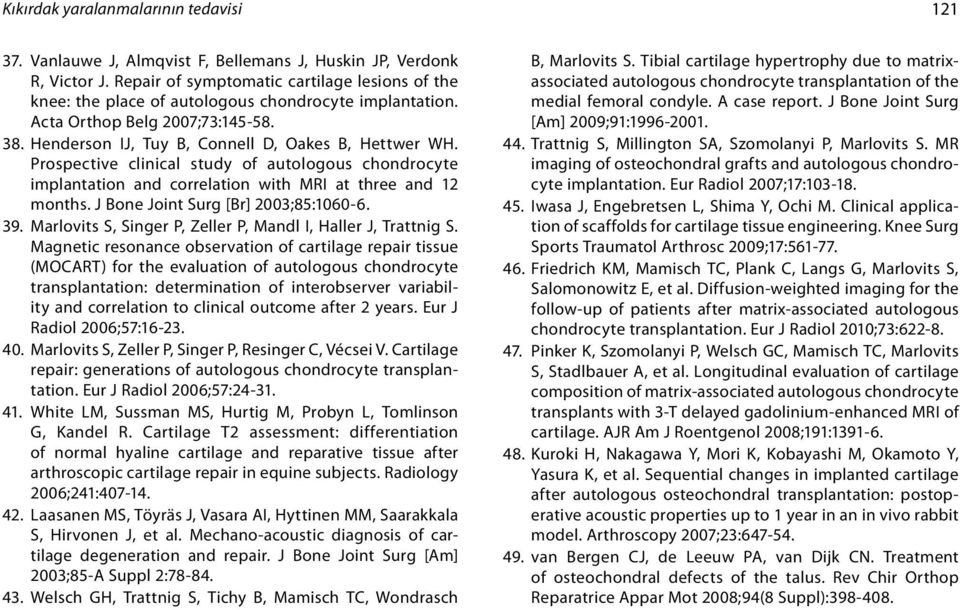 Prospective clinical study of autologous chondrocyte implantation and correlation with MRI at three and 12 months. J Bone Joint Surg [Br] 2003;85:1060-6. 39.