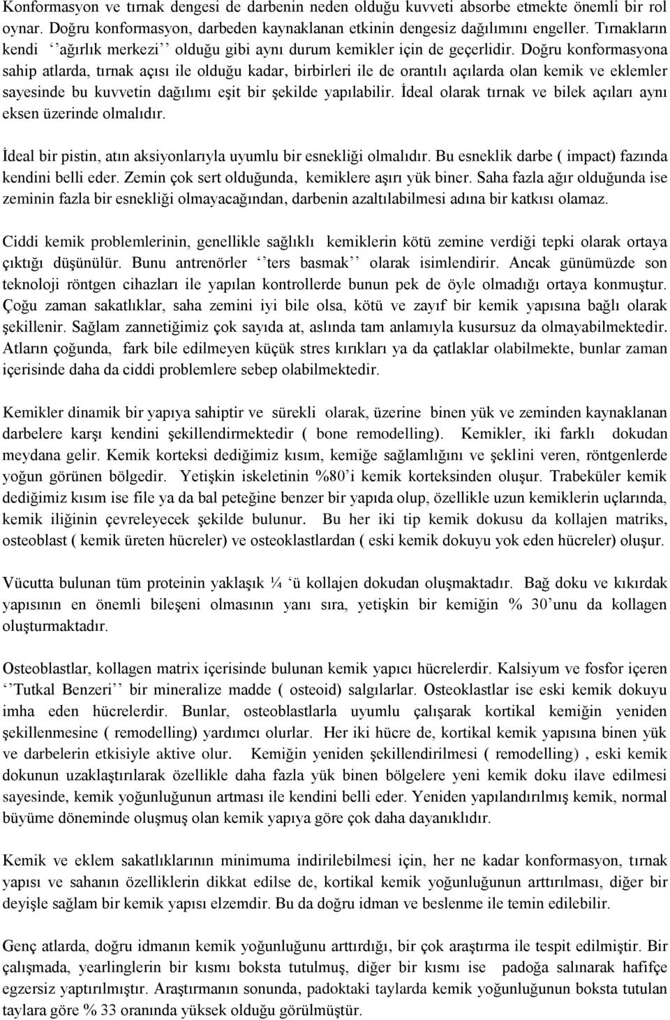 Doğru konformasyona sahip atlarda, tırnak açısı ile olduğu kadar, birbirleri ile de orantılı açılarda olan kemik ve eklemler sayesinde bu kuvvetin dağılımı eşit bir şekilde yapılabilir.