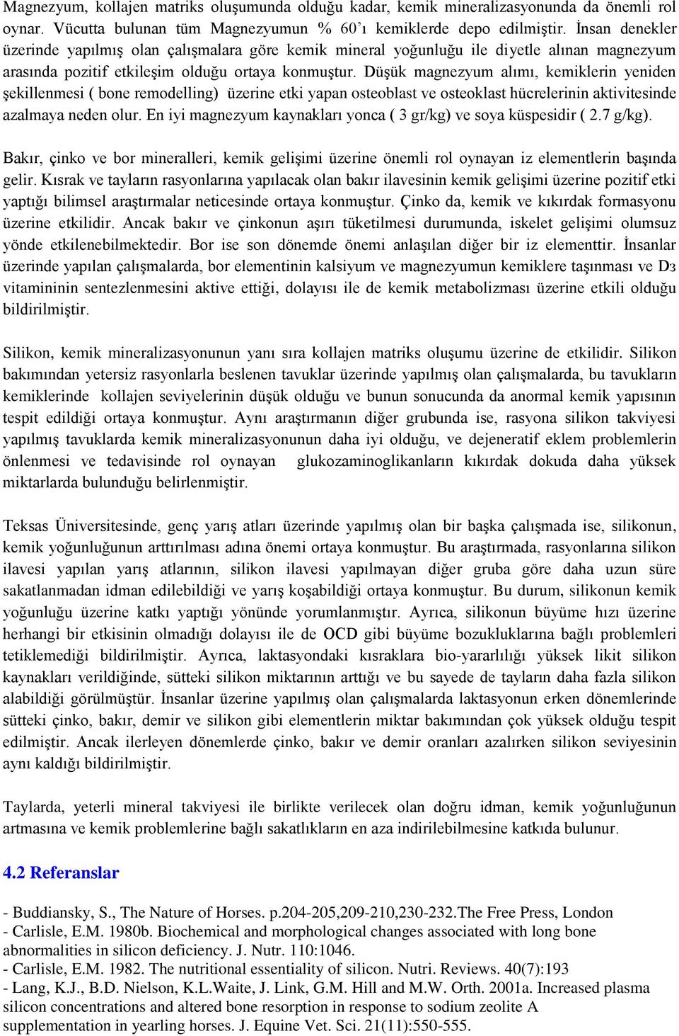 Düşük magnezyum alımı, kemiklerin yeniden şekillenmesi ( bone remodelling) üzerine etki yapan osteoblast ve osteoklast hücrelerinin aktivitesinde azalmaya neden olur.