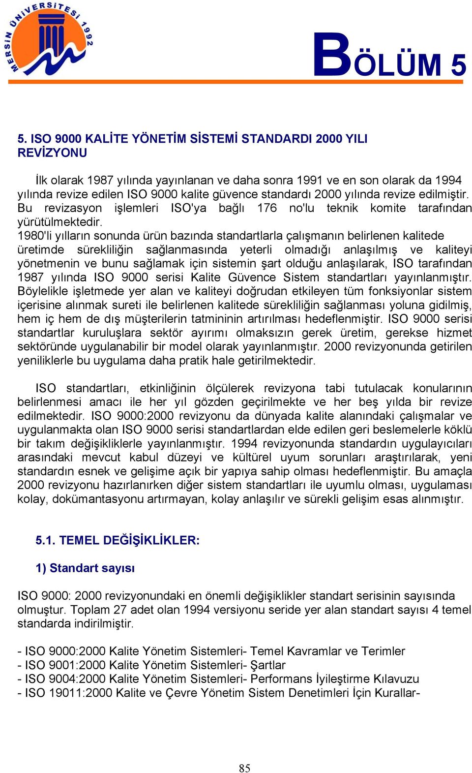 2000 yılında revize edilmiştir. Bu revizasyon işlemleri ISO'ya bağlı 176 no'lu teknik komite tarafından yürütülmektedir.