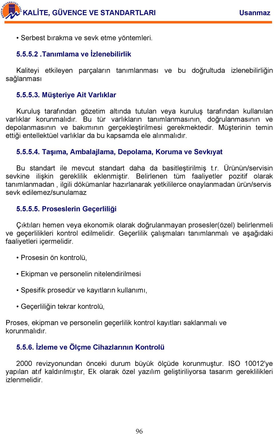 Bu tür varlıkların tanımlanmasının, doğrulanmasının ve depolanmasının ve bakımının gerçekleştirilmesi gerekmektedir. Müşterinin temin ettiği entellektüel varlıklar da bu kapsamda ele alınmalıdır. 5.5.5.4.