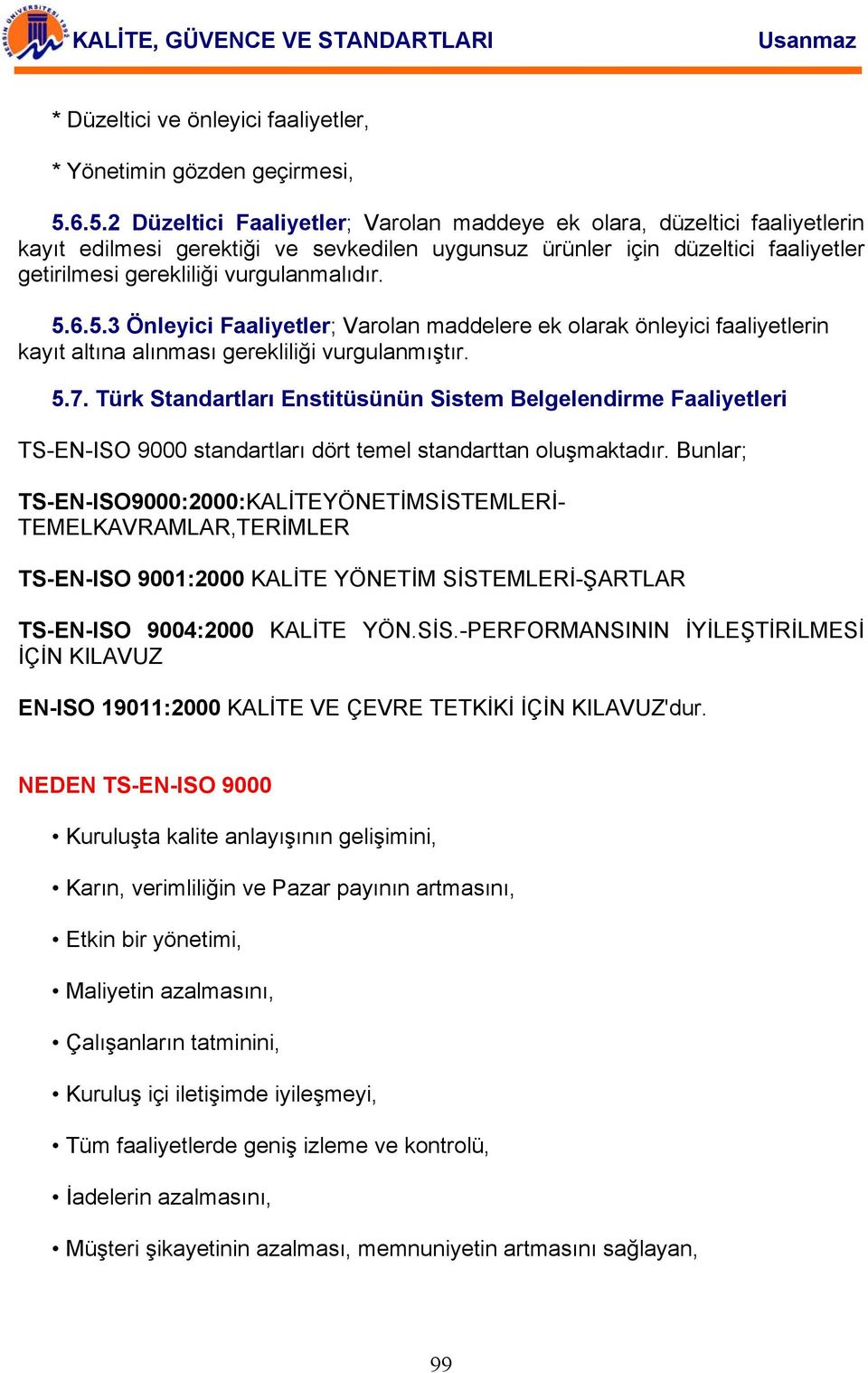 vurgulanmalıdır. 5.6.5.3 Önleyici Faaliyetler; Varolan maddelere ek olarak önleyici faaliyetlerin kayıt altına alınması gerekliliği vurgulanmıştır. 5.7.