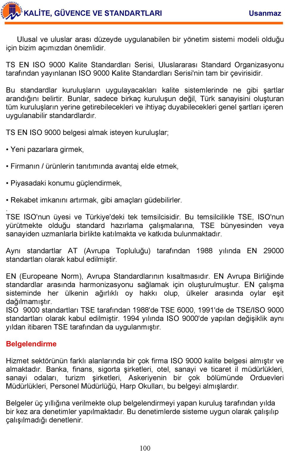 Bu standardlar kuruluşların uygulayacakları kalite sistemlerinde ne gibi şartlar arandığını belirtir.