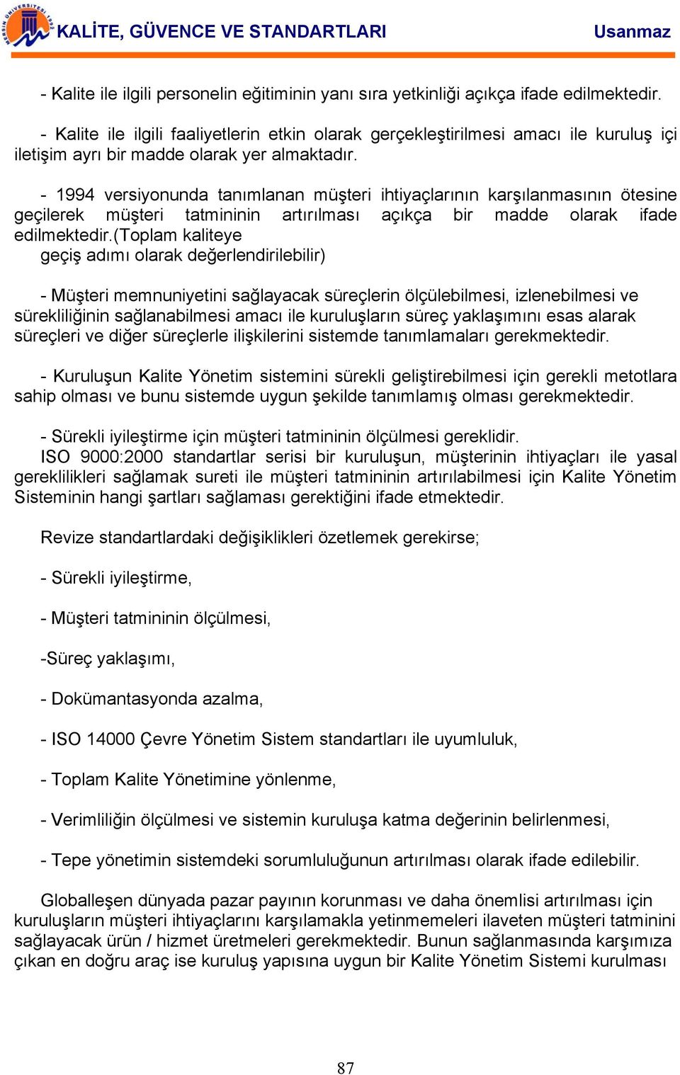 - 1994 versiyonunda tanımlanan müşteri ihtiyaçlarının karşılanmasının ötesine geçilerek müşteri tatmininin artırılması açıkça bir madde olarak ifade edilmektedir.