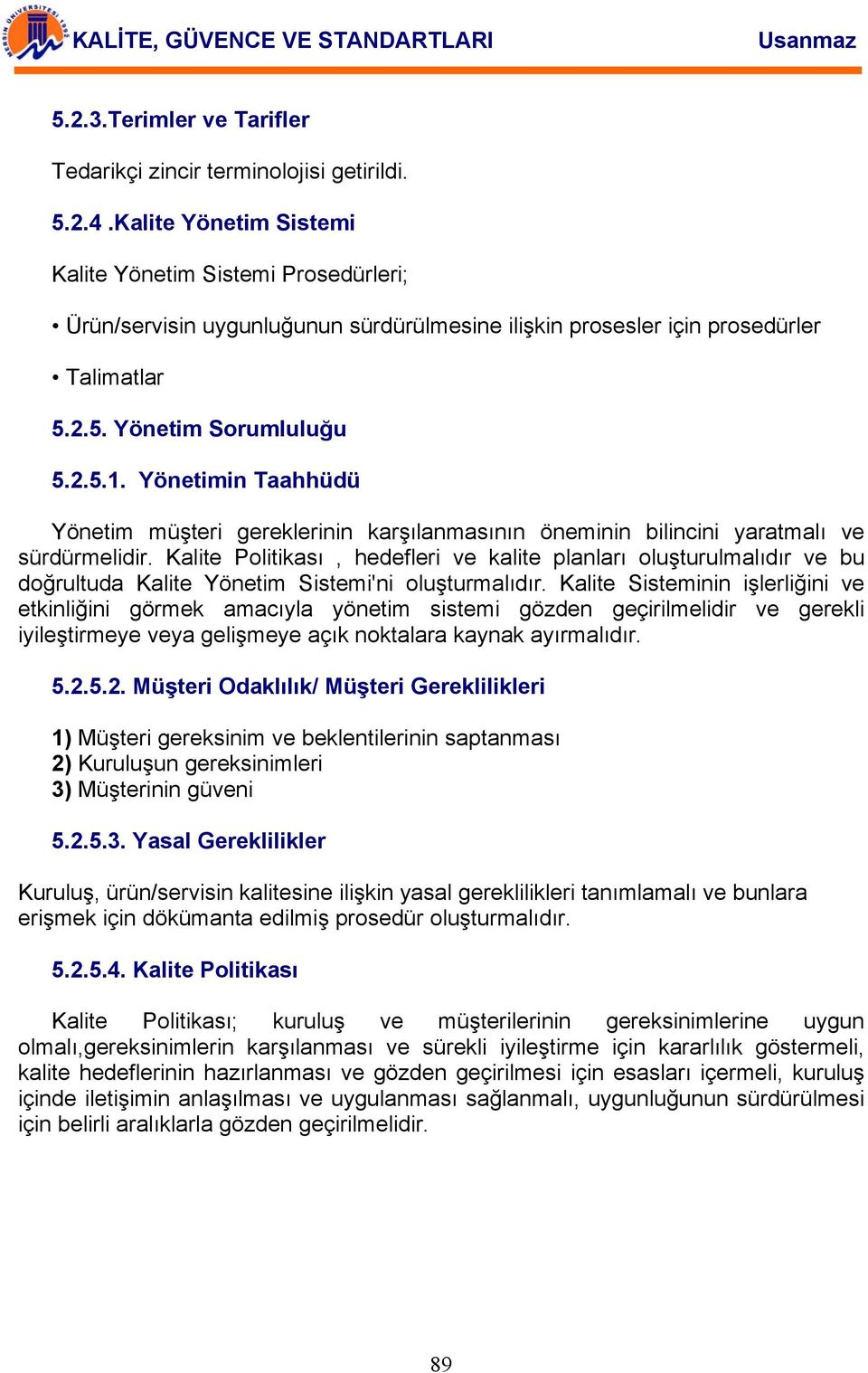 Yönetimin Taahhüdü Yönetim müşteri gereklerinin karşılanmasının öneminin bilincini yaratmalı ve sürdürmelidir.