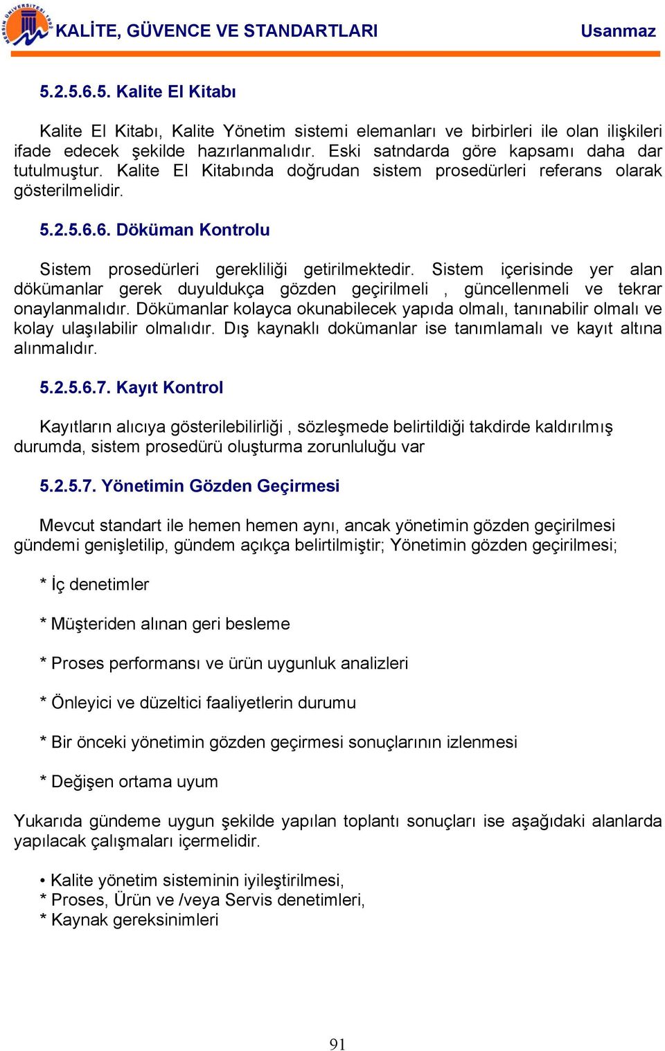 6. Döküman Kontrolu Sistem prosedürleri gerekliliği getirilmektedir. Sistem içerisinde yer alan dökümanlar gerek duyuldukça gözden geçirilmeli, güncellenmeli ve tekrar onaylanmalıdır.