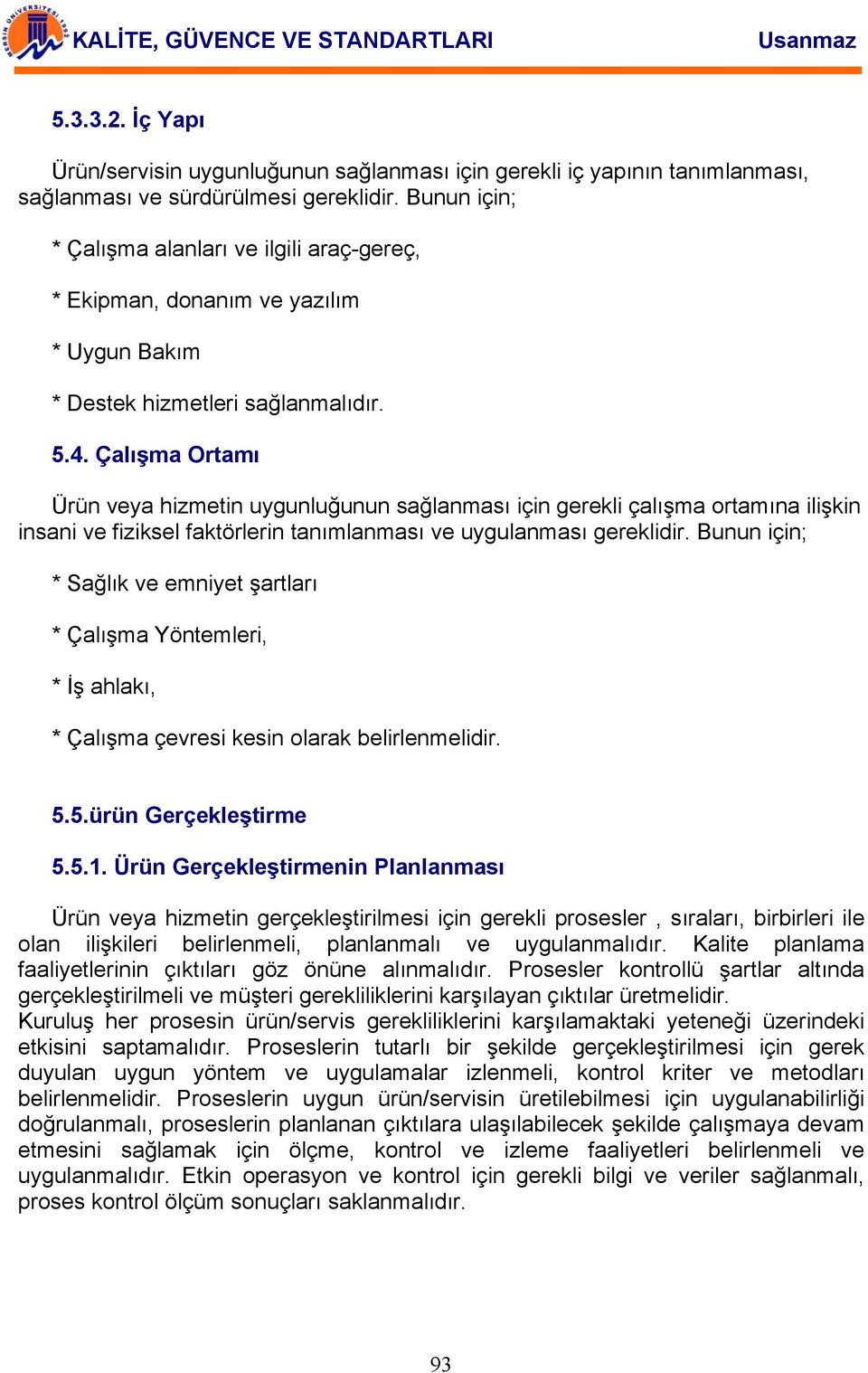 Çalışma Ortamı Ürün veya hizmetin uygunluğunun sağlanması için gerekli çalışma ortamına ilişkin insani ve fiziksel faktörlerin tanımlanması ve uygulanması gereklidir.