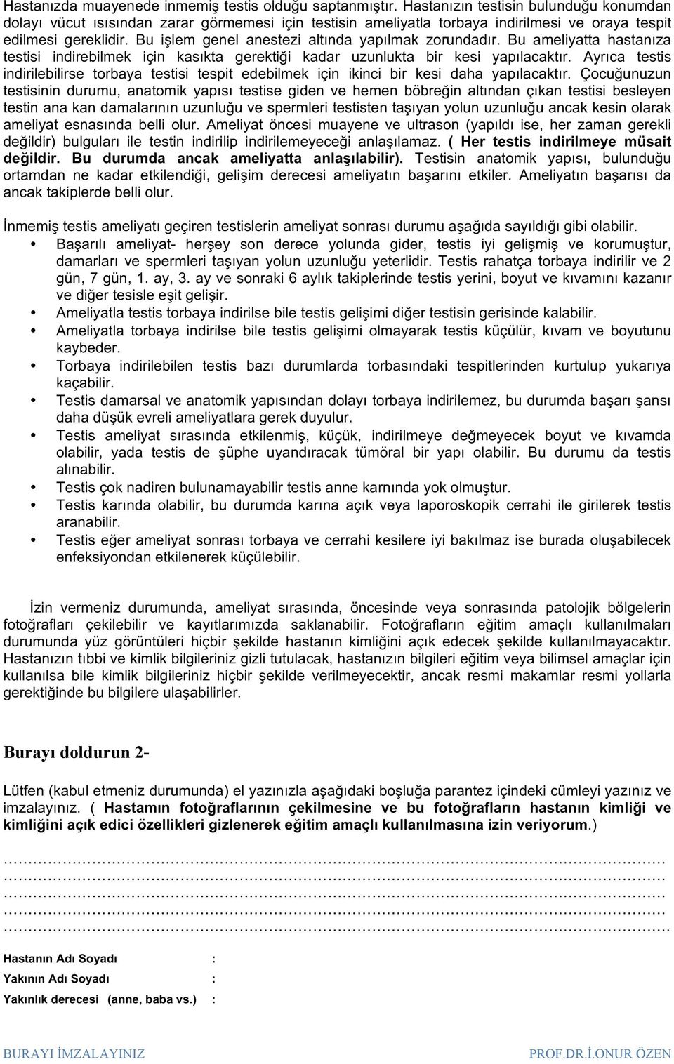 Bu işlem genel anestezi altında yapılmak zorundadır. Bu ameliyatta hastanıza testisi indirebilmek için kasıkta gerektiği kadar uzunlukta bir kesi yapılacaktır.