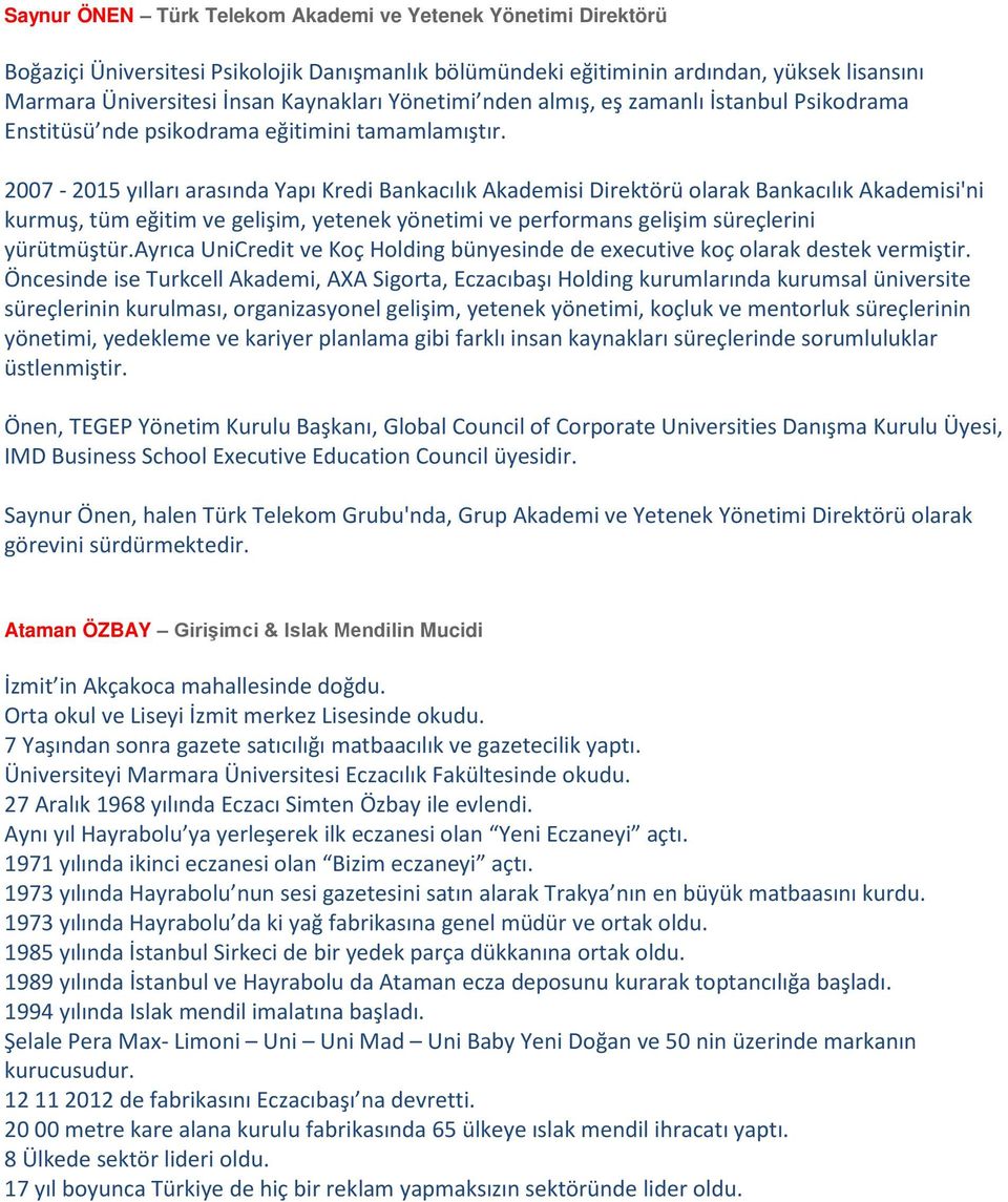 2007-2015 yılları arasında Yapı Kredi Bankacılık Akademisi Direktörü olarak Bankacılık Akademisi'ni kurmuş, tüm eğitim ve gelişim, yetenek yönetimi ve performans gelişim süreçlerini yürütmüştür.