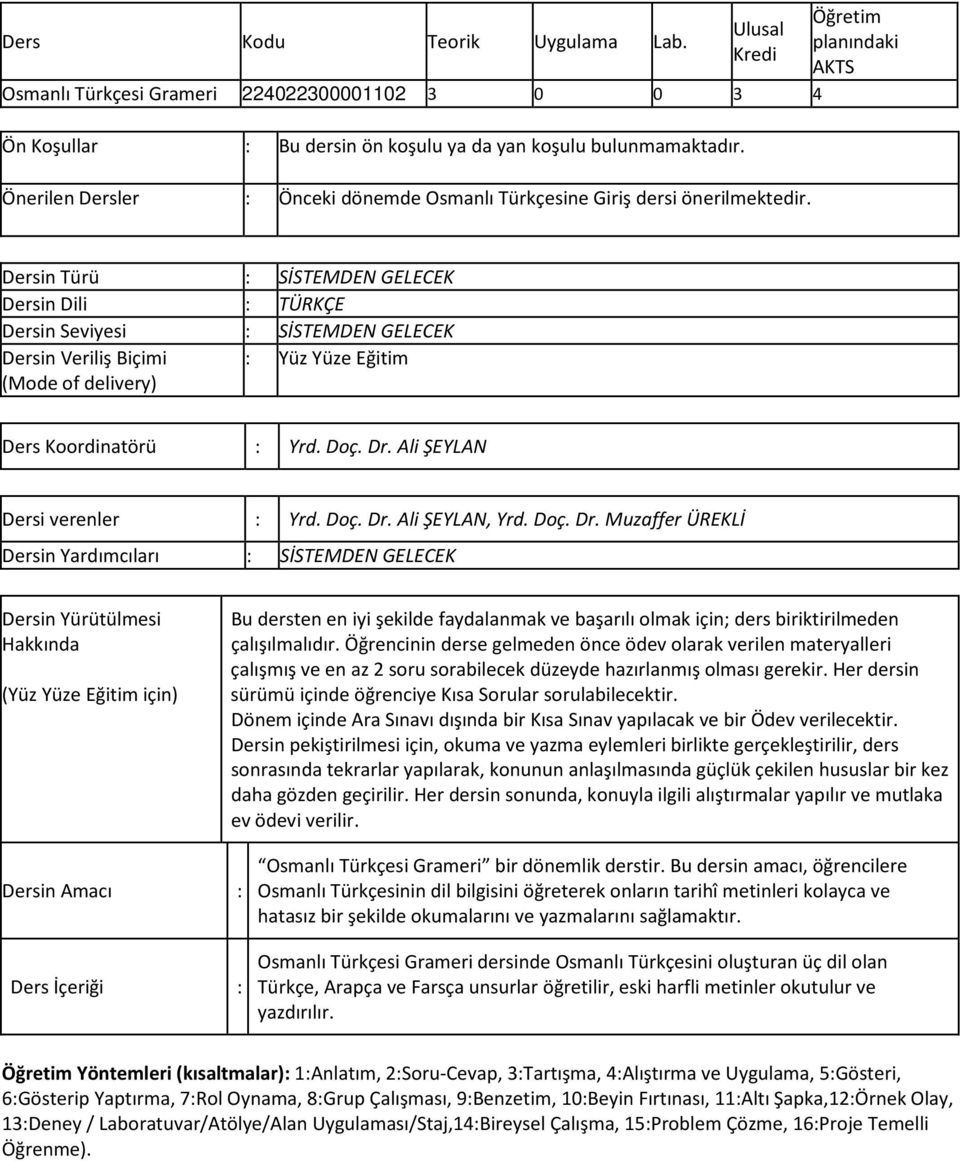 Öğretim planındaki AKTS Dersin Türü : SİSTEMDEN GELECEK Dersin Dili : TÜRKÇE Dersin Seviyesi : SİSTEMDEN GELECEK Dersin Veriliş Biçimi (Mode of delivery) : Yüz Yüze Eğitim Ders Koordinatörü : Yrd.