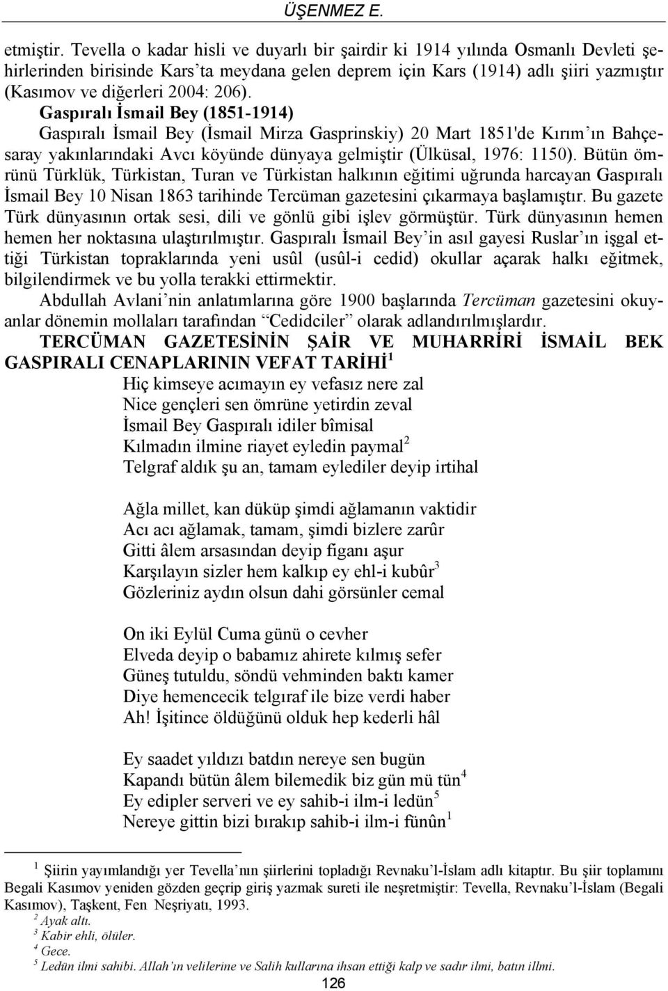 206). Gaspıralı İsmail Bey (1851-1914) Gaspıralı İsmail Bey (İsmail Mirza Gasprinskiy) 20 Mart 1851'de Kırım ın Bahçesaray yakınlarındaki Avcı köyünde dünyaya gelmiştir (Ülküsal, 1976: 1150).