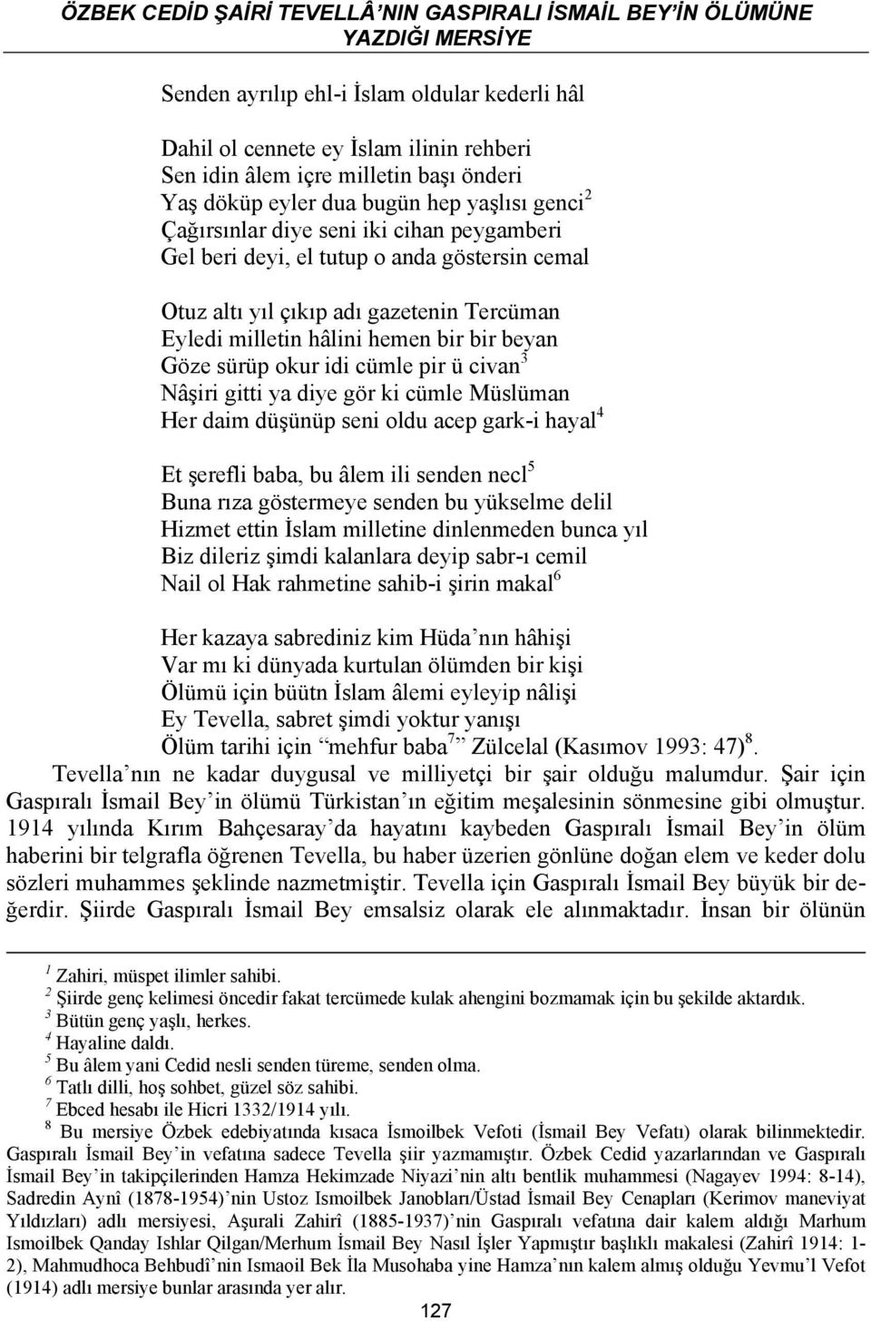 bir bir beyan Göze sürüp okur idi cümle pir ü civan 3 Nâşiri gitti ya diye gör ki cümle Müslüman Her daim düşünüp seni oldu acep gark-i hayal 4 Et şerefli baba, bu âlem ili senden necl 5 Buna rıza