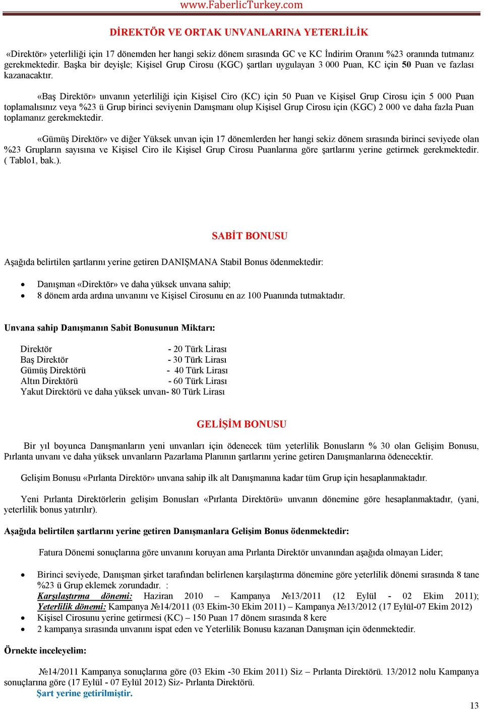 «Baş Direktör» unvanın yeterliliği için Kişisel Ciro () için 50 Puan ve Kişisel Grup Cirosu için 5 000 Puan toplamalısınız veya %23 ü Grup birinci seviyenin Danışmanı olup Kişisel Grup Cirosu için ()