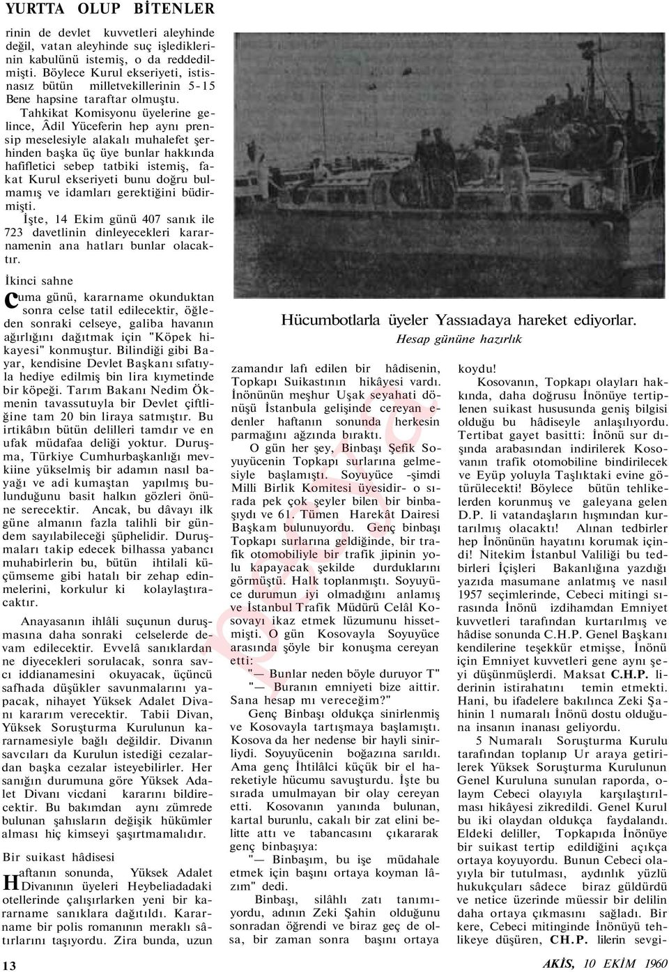 Tahkikat Komisyonu üyelerine gelince, Âdil Yüceferin hep aynı prensip meselesiyle alakalı muhalefet şerhinden başka üç üye bunlar hakkında hafifletici sebep tatbiki istemiş, fakat Kurul ekseriyeti