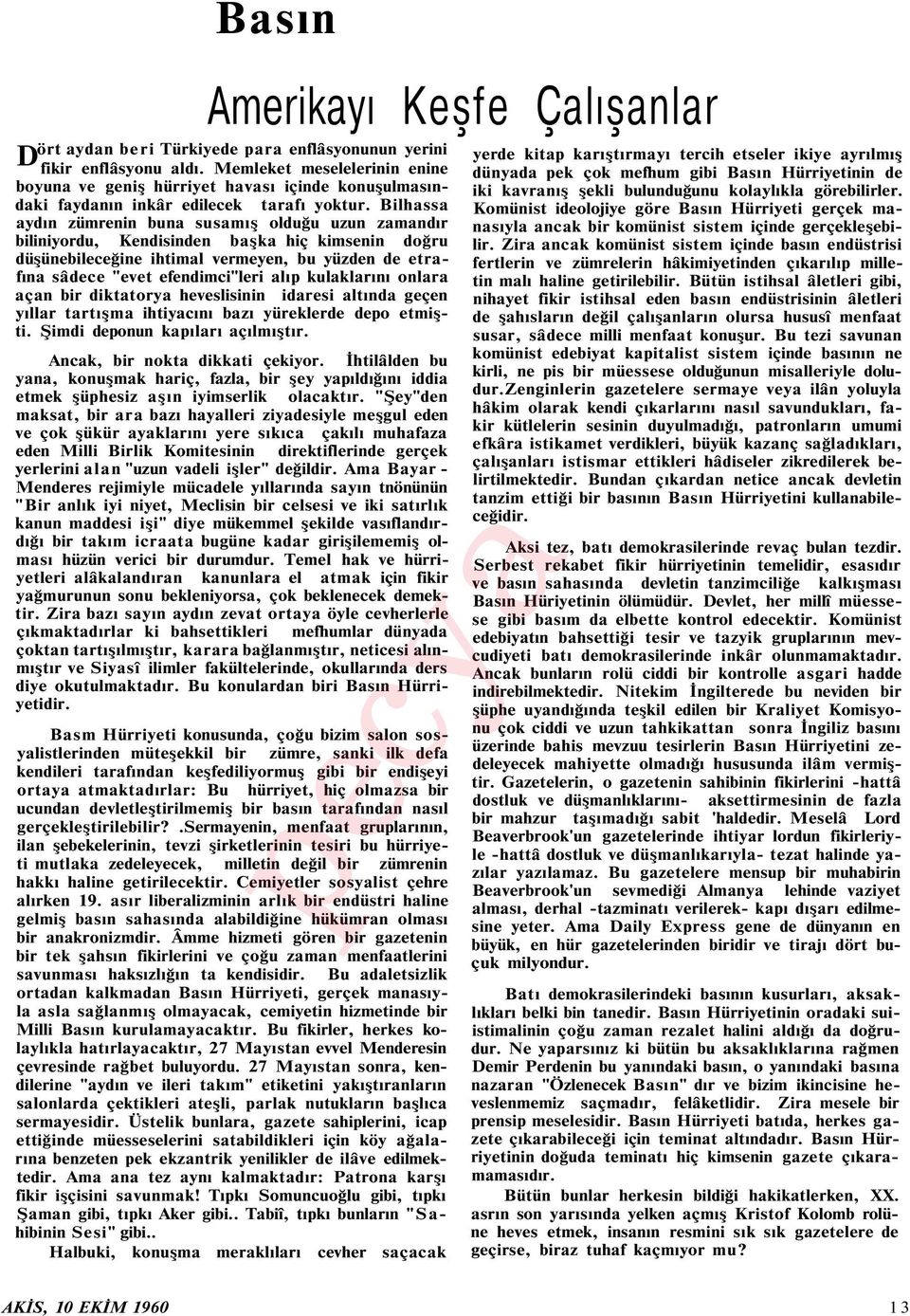 Bilhassa aydın zümrenin buna susamış olduğu uzun zamandır biliniyordu, Kendisinden başka hiç kimsenin doğru düşünebileceğine ihtimal vermeyen, bu yüzden de etrafına sâdece "evet efendimci"leri alıp