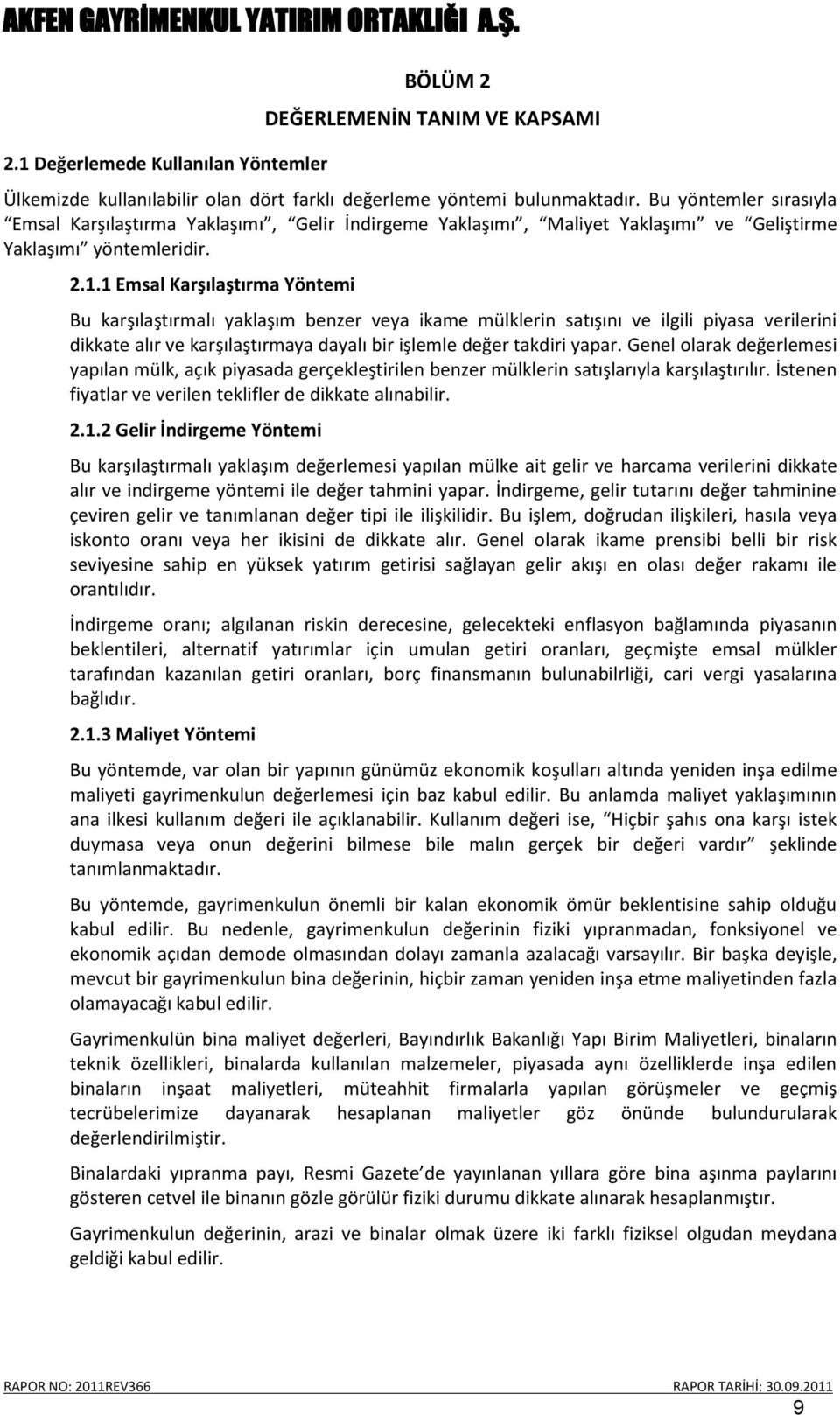 1 Emsal Karşılaştırma Yöntemi Bu karşılaştırmalı yaklaşım benzer veya ikame mülklerin satışını ve ilgili piyasa verilerini dikkate alır ve karşılaştırmaya dayalı bir işlemle değer takdiri yapar.