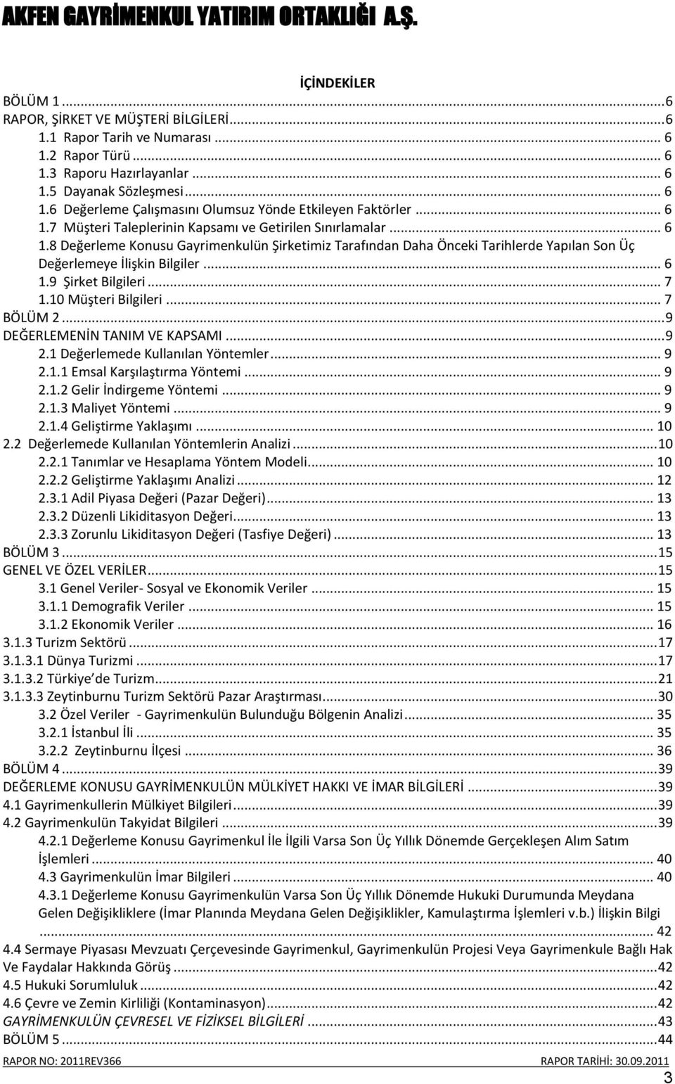 .. 7 1.10 Müşteri Bilgileri... 7 BÖLÜM 2... 9 DEĞERLEMENİN TANIM VE KAPSAMI... 9 2.1 Değerlemede Kullanılan Yöntemler... 9 2.1.1 Emsal Karşılaştırma Yöntemi... 9 2.1.2 Gelir İndirgeme Yöntemi... 9 2.1.3 Maliyet Yöntemi.