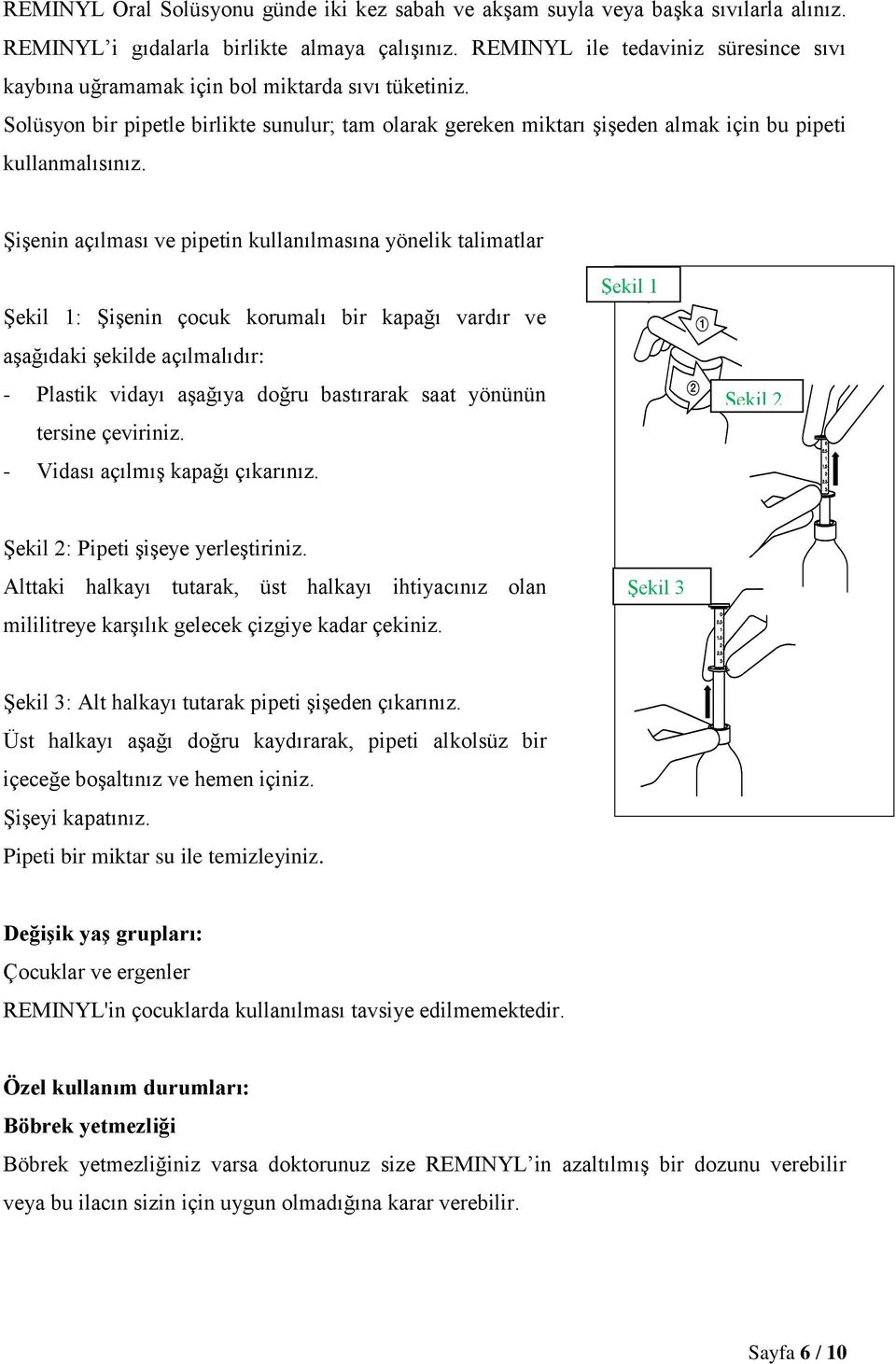 Şişenin açılması ve pipetin kullanılmasına yönelik talimatlar Şekil 1: Şişenin çocuk korumalı bir kapağı vardır ve aşağıdaki şekilde açılmalıdır: - Plastik vidayı aşağıya doğru bastırarak saat