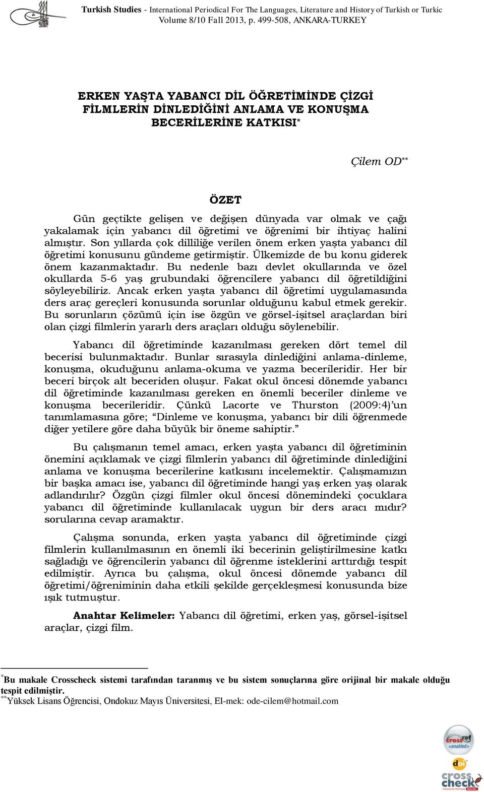 çağı yakalamak için yabancı dil öğretimi ve öğrenimi bir ihtiyaç halini almıştır. Son yıllarda çok dilliliğe verilen önem erken yaşta yabancı dil öğretimi konusunu gündeme getirmiştir.