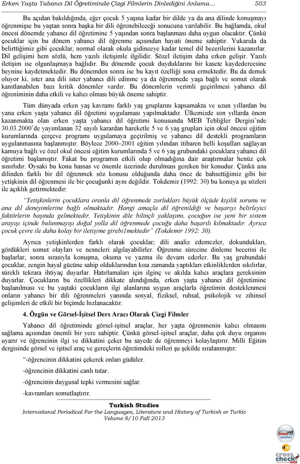 Çünkü çocuklar için bu dönem yabancı dil öğrenme açısından hayati öneme sahiptir. Yukarıda da belirttiğimiz gibi çocuklar, normal olarak okula gidinceye kadar temel dil becerilerini kazanırlar.