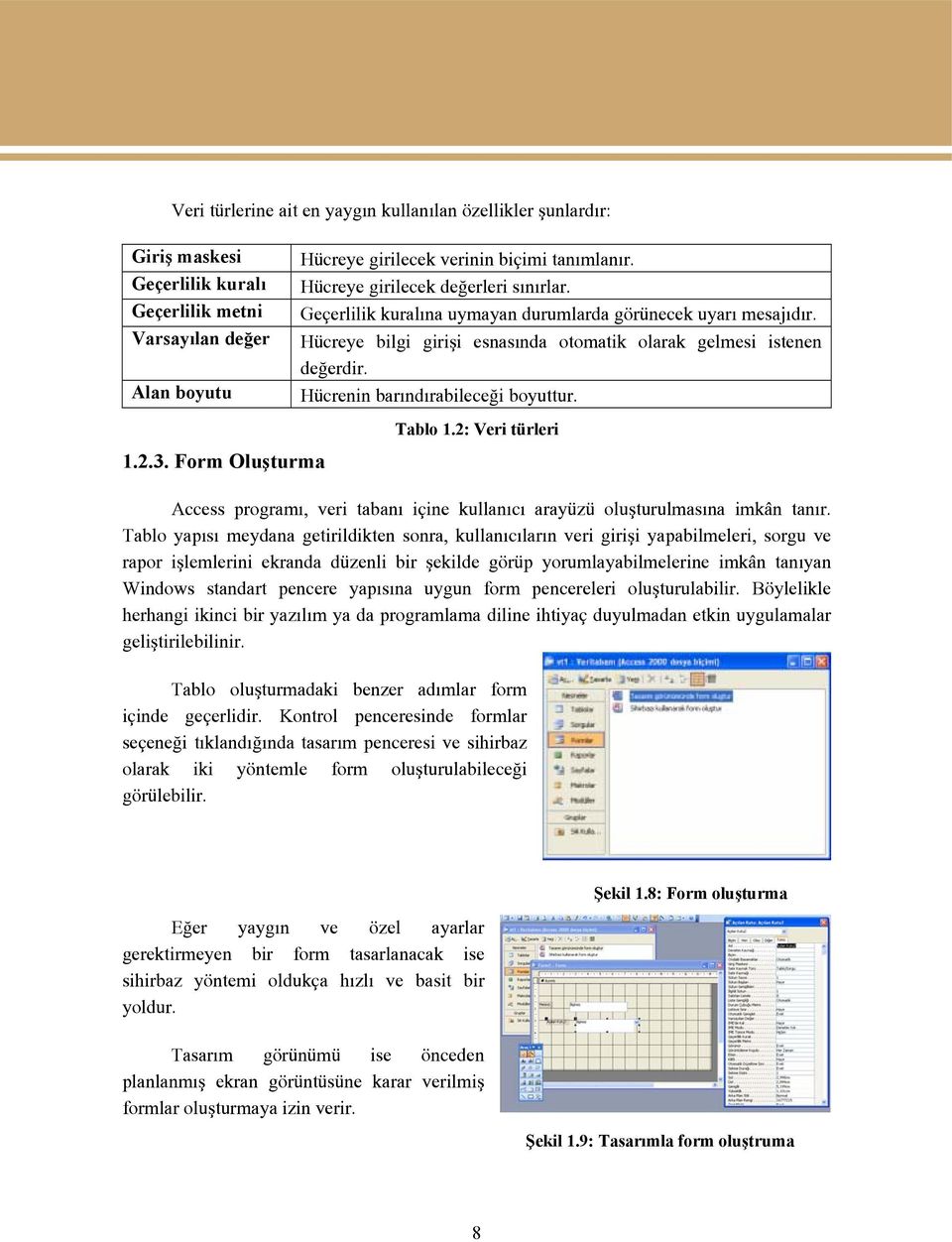 Hücrenin barındırabileceği boyuttur. Tablo 1.2: Veri türleri 1.2.3. Form Oluşturma Access programı, veri tabanı içine kullanıcı arayüzü oluşturulmasına imkân tanır.