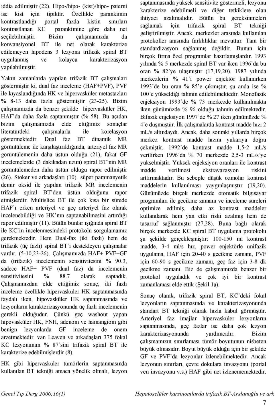 Bizim çalışmamızda da konvansiyonel BT ile net olarak karakterize edilemeyen hipodens 3 lezyona trifazik spiral BT uygulanmış ve kolayca karakterizasyon yapılabilmiştir.