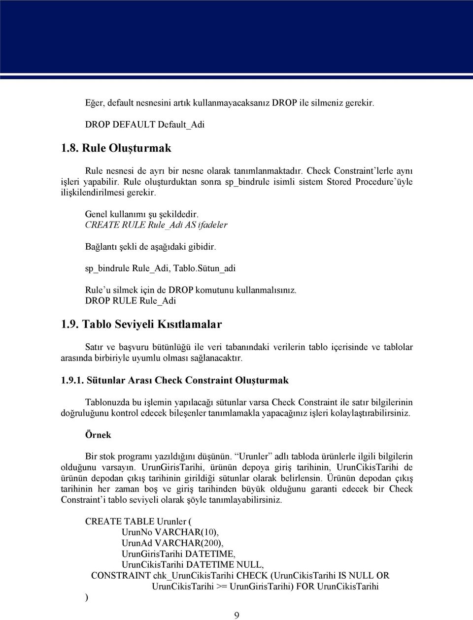 CREATE RULE Rule_Adi AS ifadeler Bağlantı şekli de aşağıdaki gibidir. sp_bindrule Rule_Adi, Tablo.Sütun_adi Rule u silmek için de DROP komutunu kullanmalısınız. DROP RULE Rule_Adi 1.9.