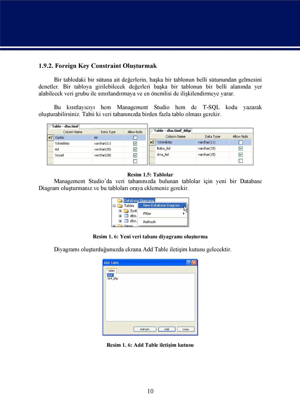 Bu kısıtlayıcıyı hem Management Studio hem de T-SQL kodu yazarak oluşturabilirsiniz. Tabii ki veri tabanınızda birden fazla tablo olması gerekir. Resim 1.