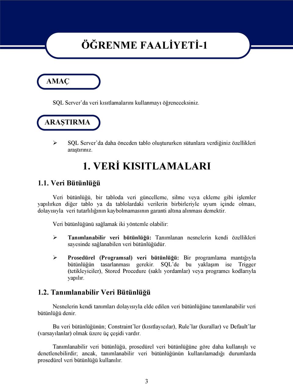 VERİ KISITLAMALARI Veri bütünlüğü, bir tabloda veri güncelleme, silme veya ekleme gibi işlemler yapılırken diğer tablo ya da tablolardaki verilerin birbirleriyle uyum içinde olması, dolayısıyla veri