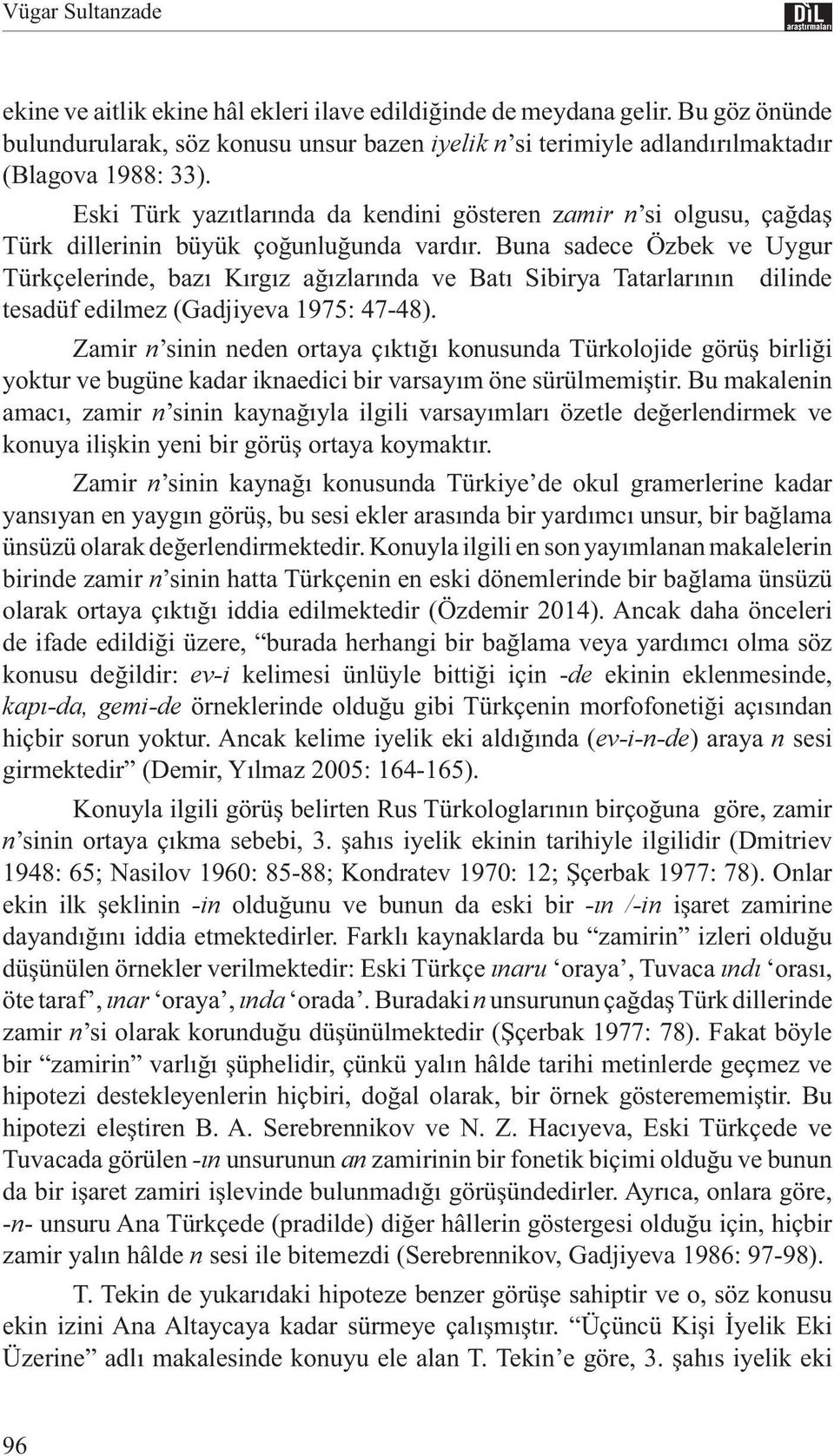 Buna sadece Özbek ve Uygur Türkçelerinde, bazı Kırgız ağızlarında ve Batı Sibirya Tatarlarının dilinde tesadüf edilmez (Gadjiyeva 1975: 47-48).