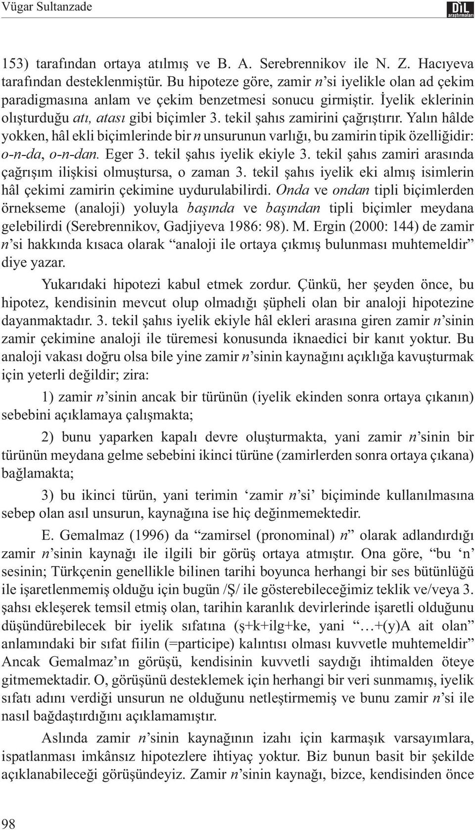 Yalın hâlde yokken, hâl ekli biçimlerinde bir n unsurunun varlığı, bu zamirin tipik özelliğidir: o-n-da, o-n-dan. Eger 3. tekil şahıs iyelik ekiyle 3.