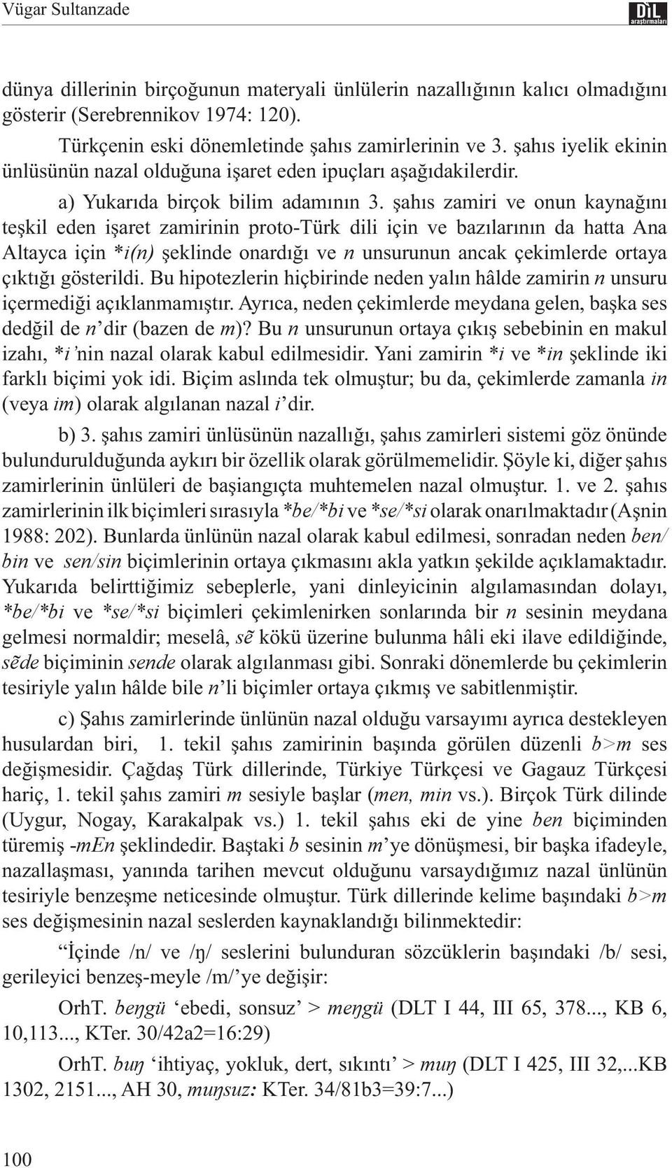 şahıs zamiri ve onun kaynağını teşkil eden işaret zamirinin proto-türk dili için ve bazılarının da hatta Ana Altayca için *i(n) şeklinde onardığı ve n unsurunun ancak çekimlerde ortaya çıktığı