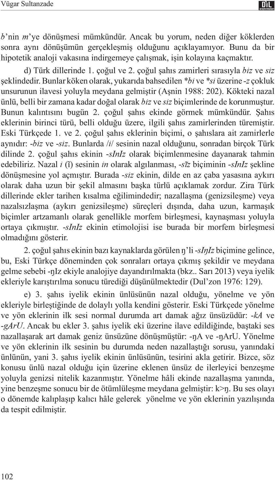 Bunlar köken olarak, yukarıda bahsedilen *bi ve *si üzerine -z çokluk unsurunun ilavesi yoluyla meydana gelmiştir (Aşnin 1988: 202).