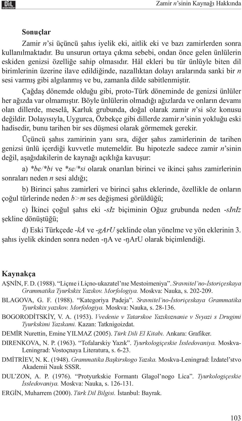 Hâl ekleri bu tür ünlüyle biten dil birimlerinin üzerine ilave edildiğinde, nazallıktan dolayı aralarında sanki bir n sesi varmış gibi algılanmış ve bu, zamanla dilde sabitlenmiştir.