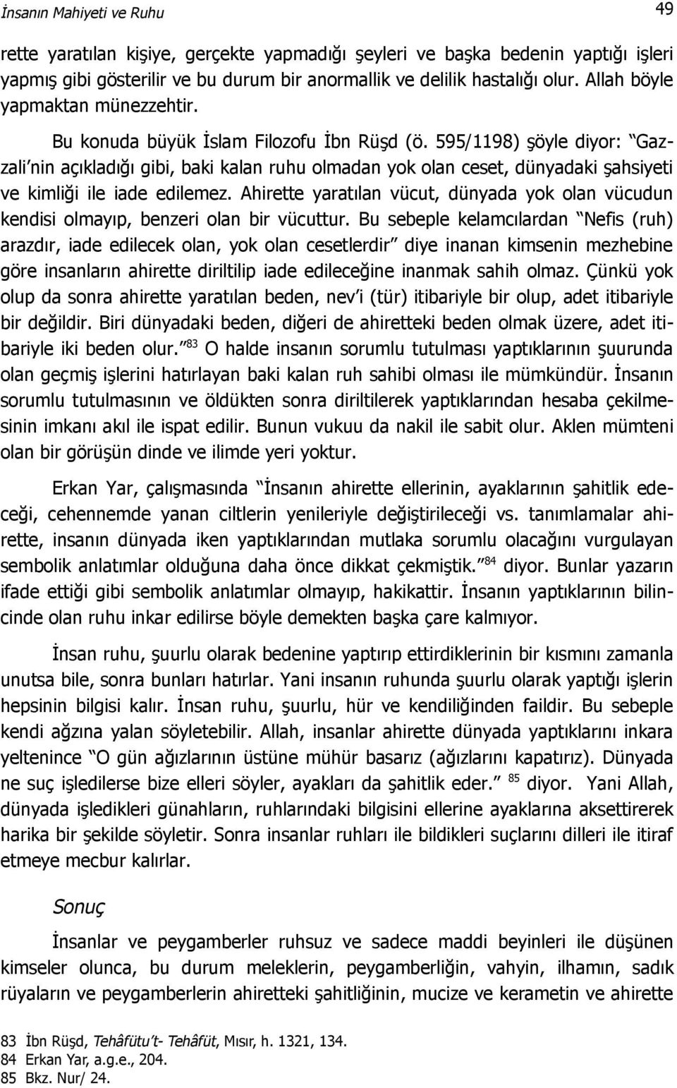 595/1198) şöyle diyor: Gazzali nin açıkladığı gibi, baki kalan ruhu olmadan yok olan ceset, dünyadaki şahsiyeti ve kimliği ile iade edilemez.