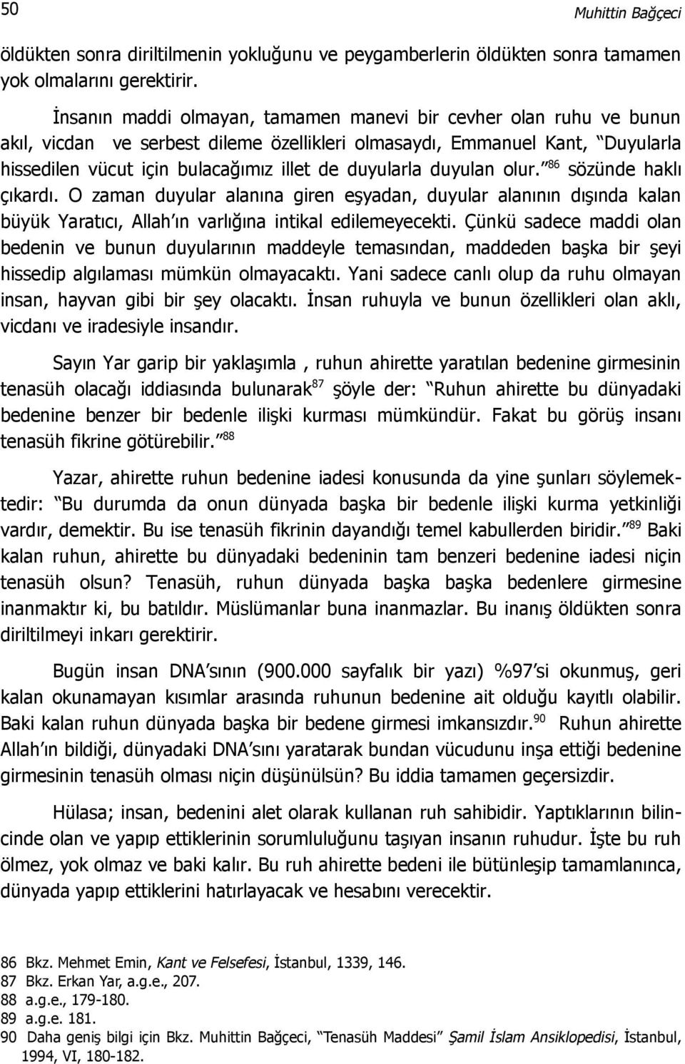 duyulan olur. 86 sözünde haklı çıkardı. O zaman duyular alanına giren eşyadan, duyular alanının dışında kalan büyük Yaratıcı, Allah ın varlığına intikal edilemeyecekti.