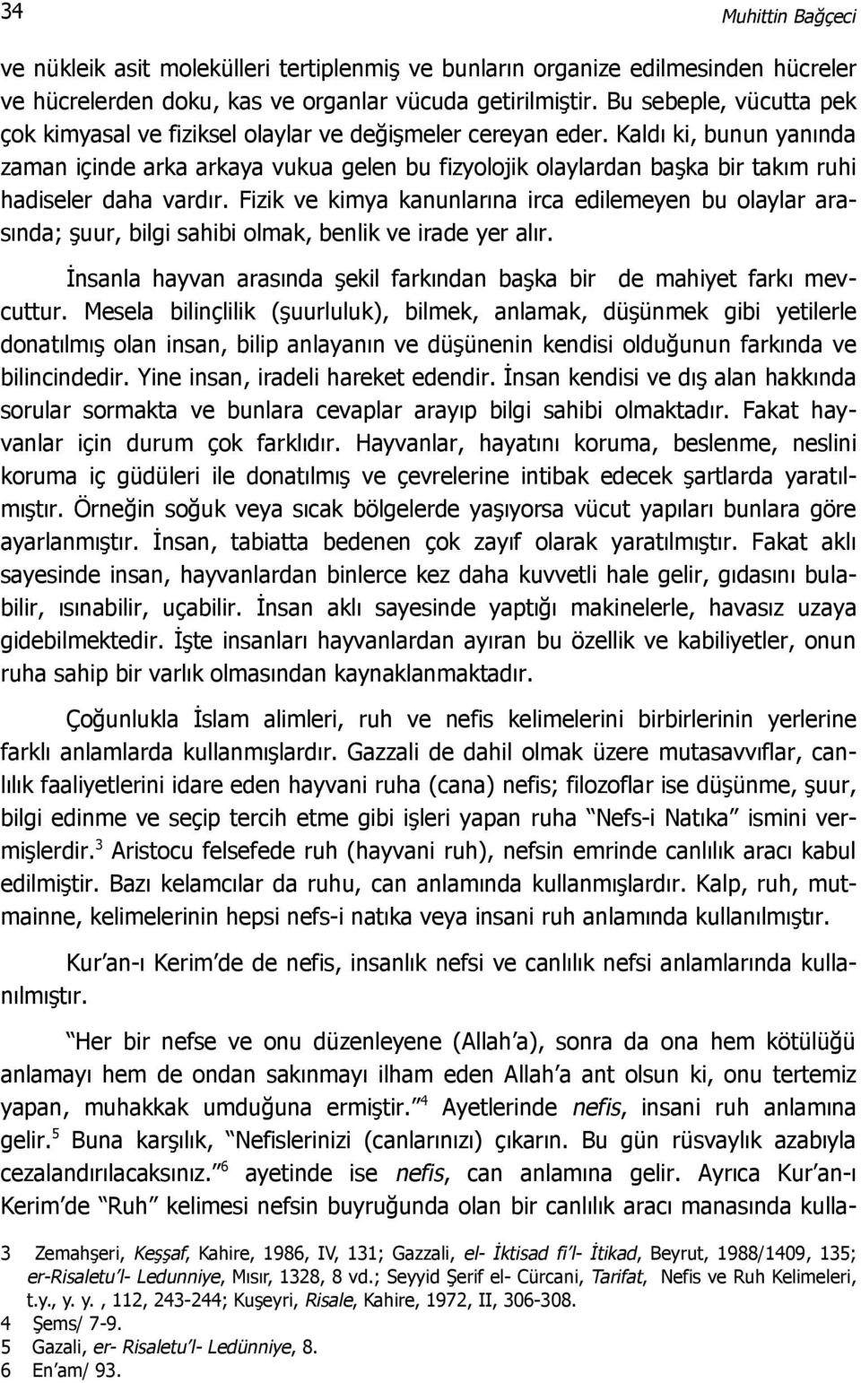 Kaldı ki, bunun yanında zaman içinde arka arkaya vukua gelen bu fizyolojik olaylardan başka bir takım ruhi hadiseler daha vardır.