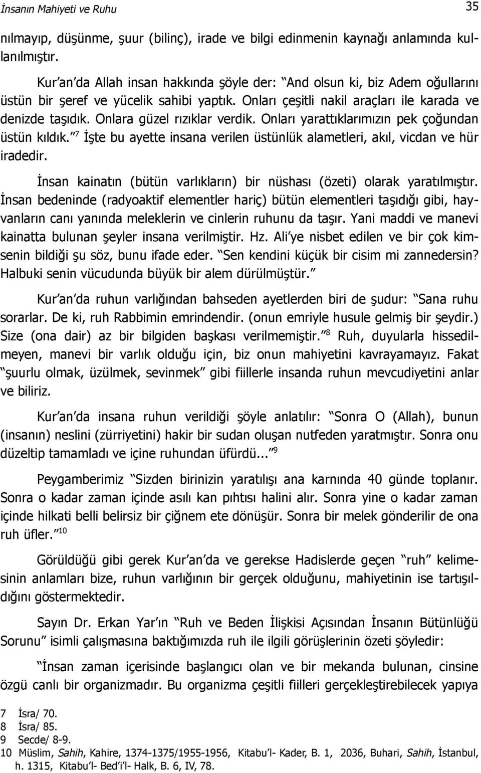 Onlara güzel rızıklar verdik. Onları yarattıklarımızın pek çoğundan üstün kıldık. 7 İşte bu ayette insana verilen üstünlük alametleri, akıl, vicdan ve hür iradedir.