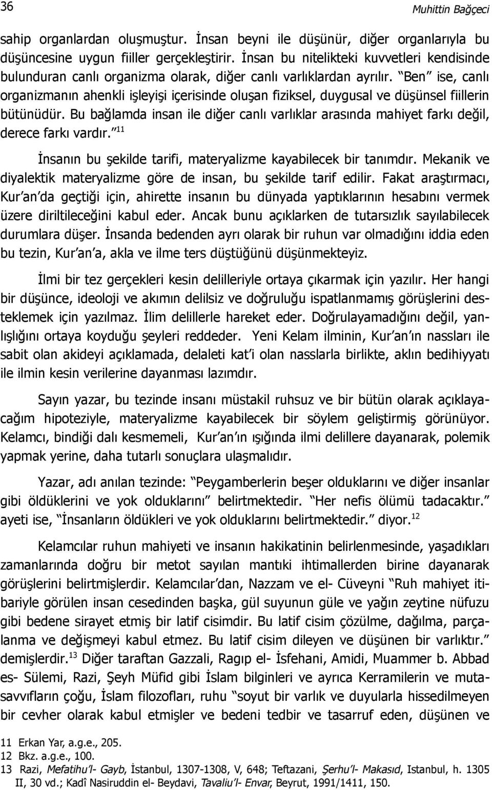 Ben ise, canlı organizmanın ahenkli işleyişi içerisinde oluşan fiziksel, duygusal ve düşünsel fiillerin bütünüdür.